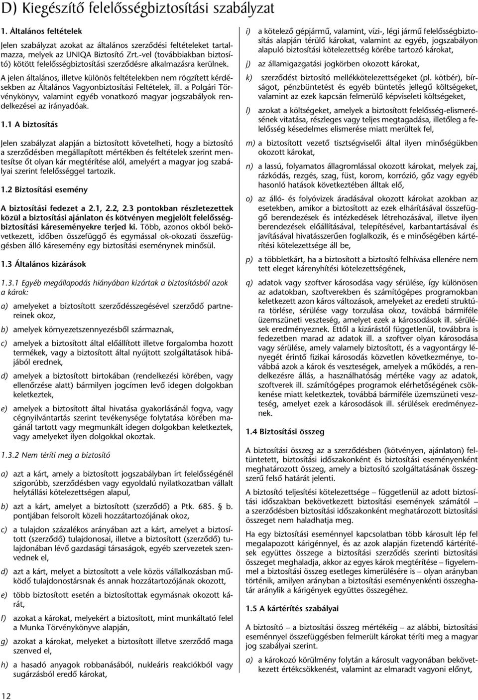 A jelen általános, illetve különös feltételekben nem rögzített kérdésekben az Általános Vagyonbiztosítási Feltételek, ill.