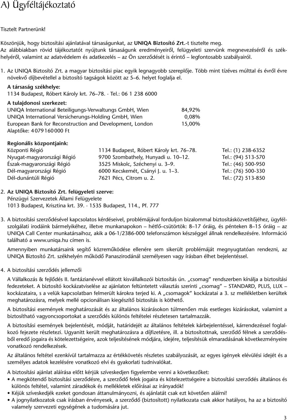 legfontosabb szabályairól. 1. Az UNIQA Biztosító Zrt. a magyar biztosítási piac egyik legnagyobb szereplôje.