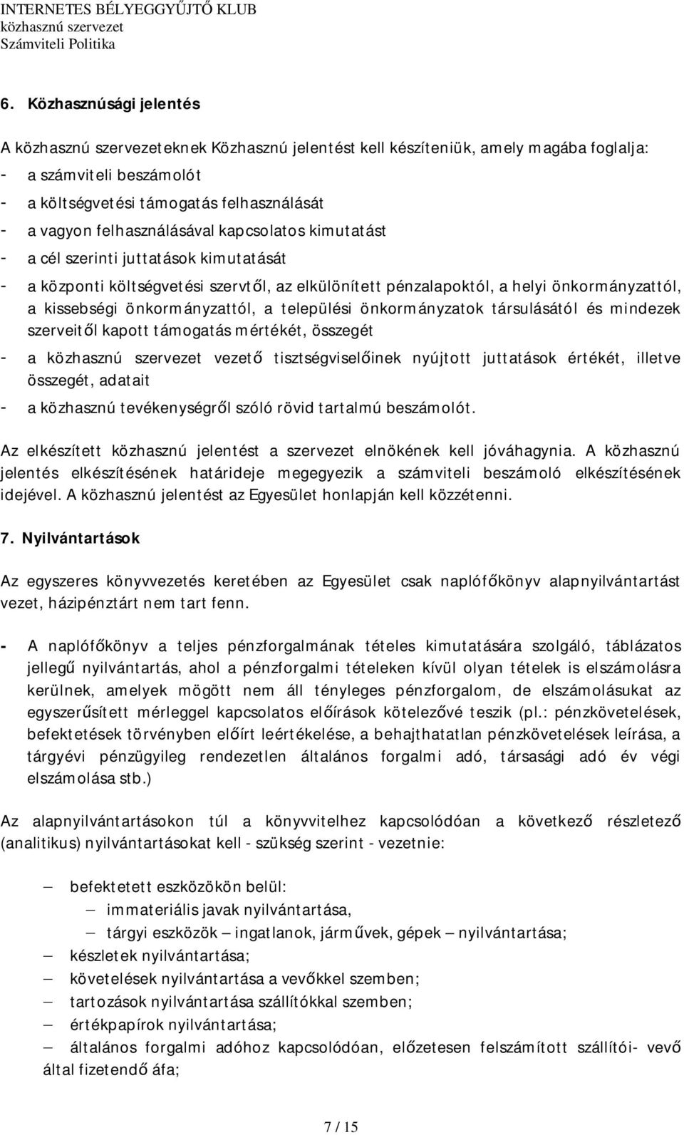 önkormányzatok társulásától és mindezek szerveitl kapott támogatás mértékét, összegét - a vezet tisztségviselinek nyújtott juttatások értékét, illetve összegét, adatait - a közhasznú tevékenységrl