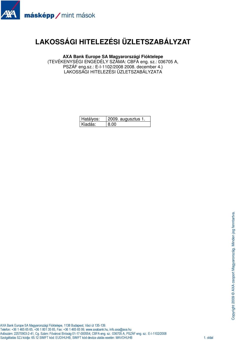 00 AXA Bank Europe SA Magyarországi Fióktelepe, 1138 Budapest, Váci út 135-139. Telefon: +36 1 465 65 65, +36 1 801 35 65, Fax: +36 1 465 65 99, www.axabank.