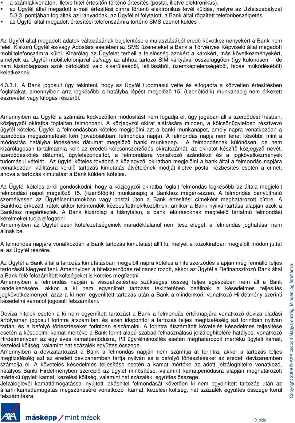 Az Ügyfél által megadott adatok változásának bejelentése elmulasztásából eredı következményekért a Bank nem felel.