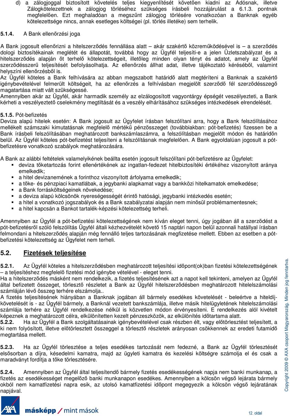 A Bank ellenırzési joga A Bank jogosult ellenırizni a hitelszerzıdés fennállása alatt akár szakértı közremőködésével is a szerzıdés dologi biztosítékainak meglétét és állapotát, továbbá hogy az