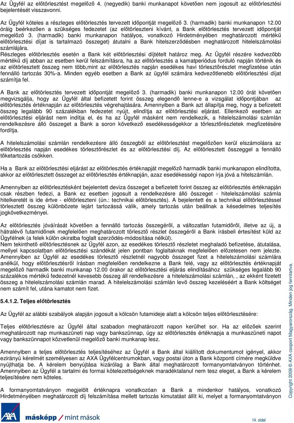 00 óráig beérkezıen a szükséges fedezetet (az elıtörleszteni kívánt, a Bank elıtörlesztés tervezett idıpontját megelızı 3.