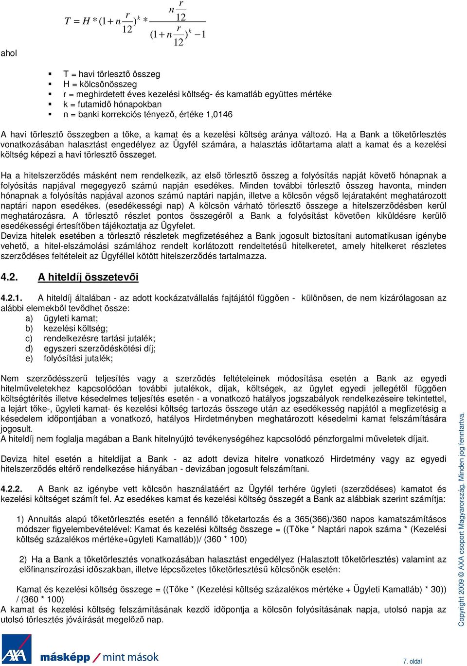 Ha a Bank a tıketörlesztés vonatkozásában halasztást engedélyez az Ügyfél számára, a halasztás idıtartama alatt a kamat és a kezelési költség képezi a havi törlesztı összeget.