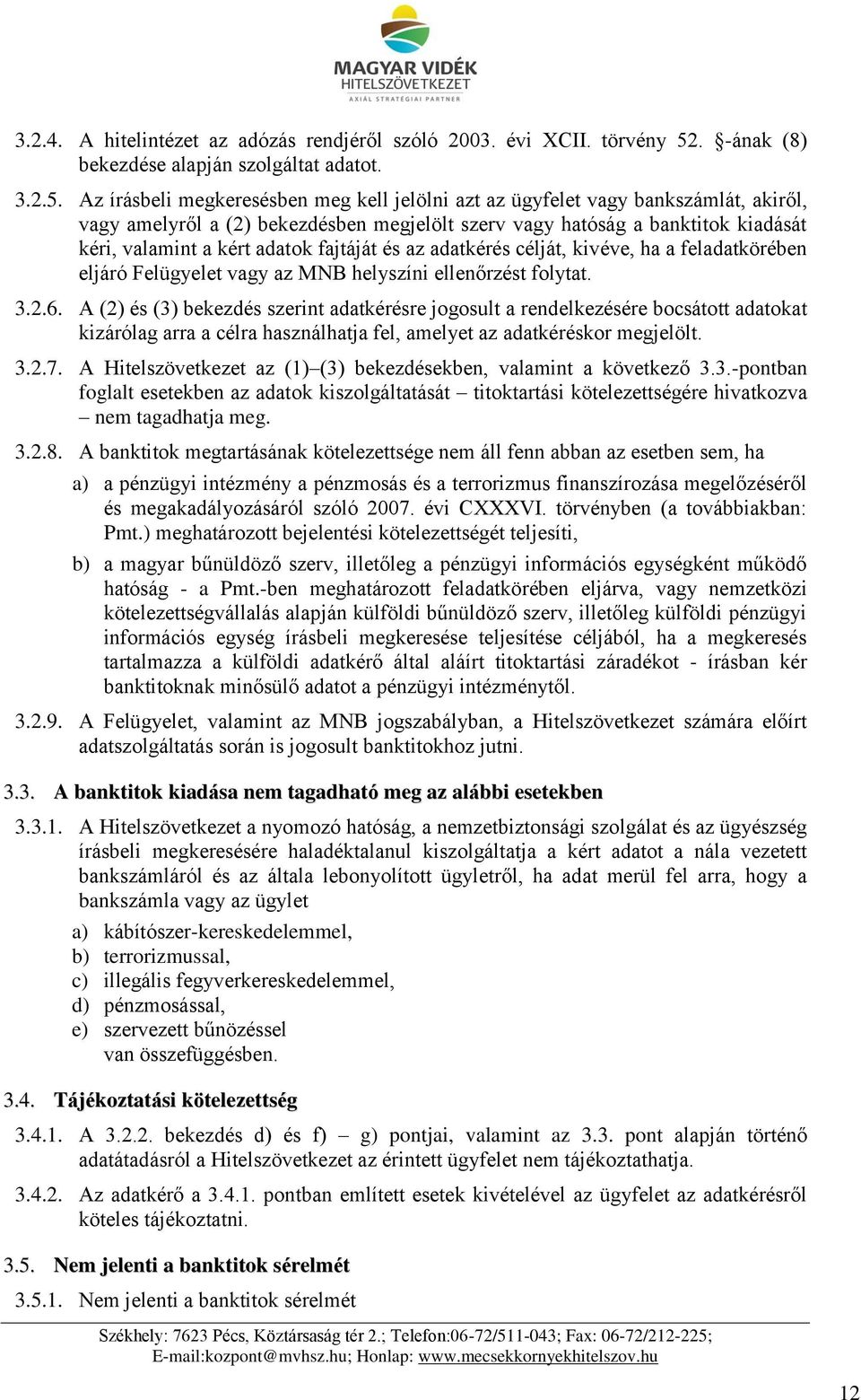 Az írásbeli megkeresésben meg kell jelölni azt az ügyfelet vagy bankszámlát, akiről, vagy amelyről a (2) bekezdésben megjelölt szerv vagy hatóság a banktitok kiadását kéri, valamint a kért adatok