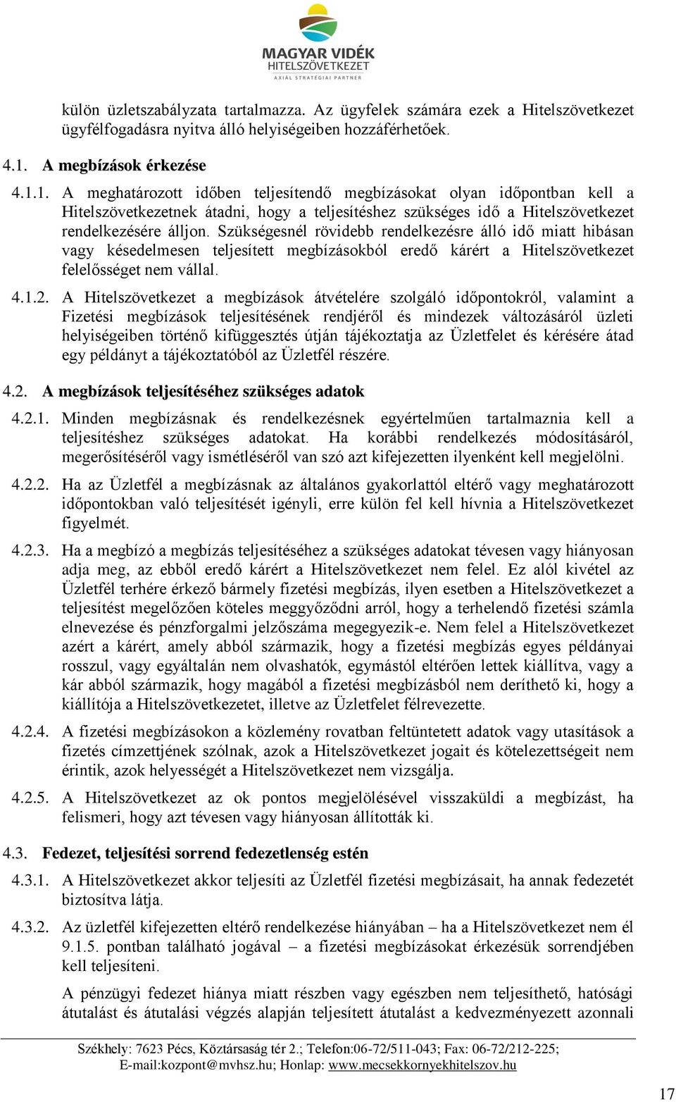 1. A meghatározott időben teljesítendő megbízásokat olyan időpontban kell a Hitelszövetkezetnek átadni, hogy a teljesítéshez szükséges idő a Hitelszövetkezet rendelkezésére álljon.