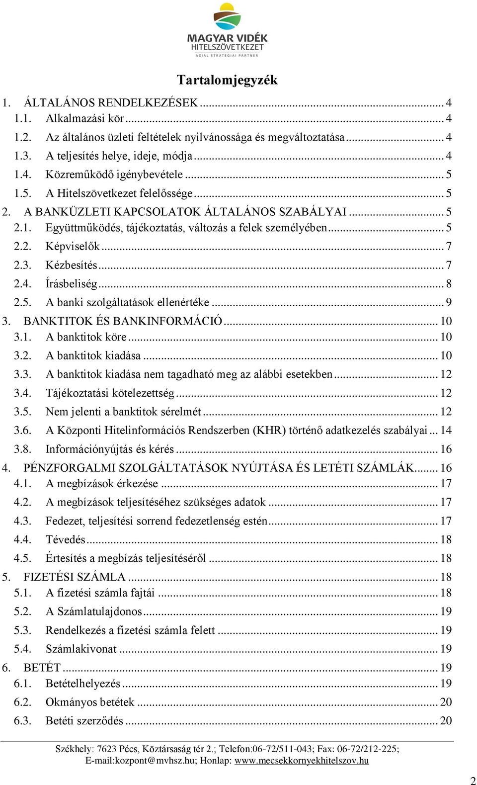 Kézbesítés... 7 2.4. Írásbeliség... 8 2.5. A banki szolgáltatások ellenértéke... 9 3. BANKTITOK ÉS BANKINFORMÁCIÓ... 10 3.1. A banktitok köre... 10 3.2. A banktitok kiadása... 10 3.3. A banktitok kiadása nem tagadható meg az alábbi esetekben.