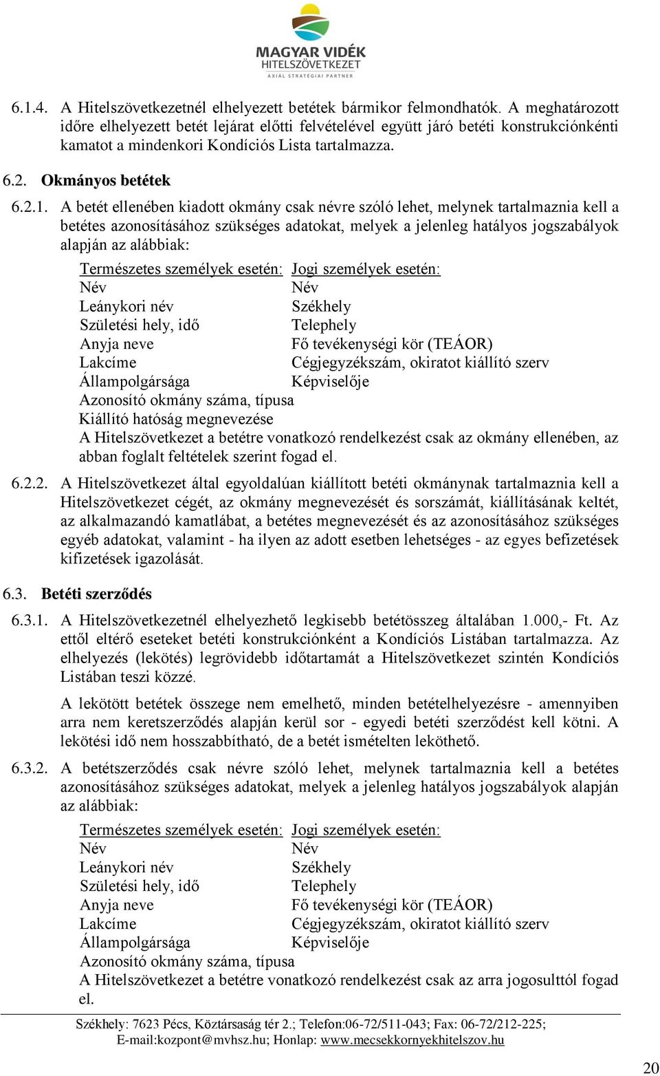 A betét ellenében kiadott okmány csak névre szóló lehet, melynek tartalmaznia kell a betétes azonosításához szükséges adatokat, melyek a jelenleg hatályos jogszabályok alapján az alábbiak: