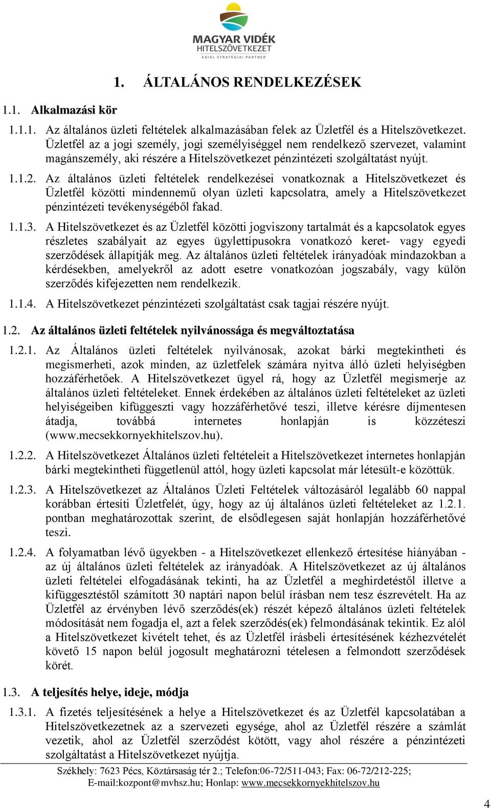 Az általános üzleti feltételek rendelkezései vonatkoznak a Hitelszövetkezet és Üzletfél közötti mindennemű olyan üzleti kapcsolatra, amely a Hitelszövetkezet pénzintézeti tevékenységéből fakad. 1.1.3.