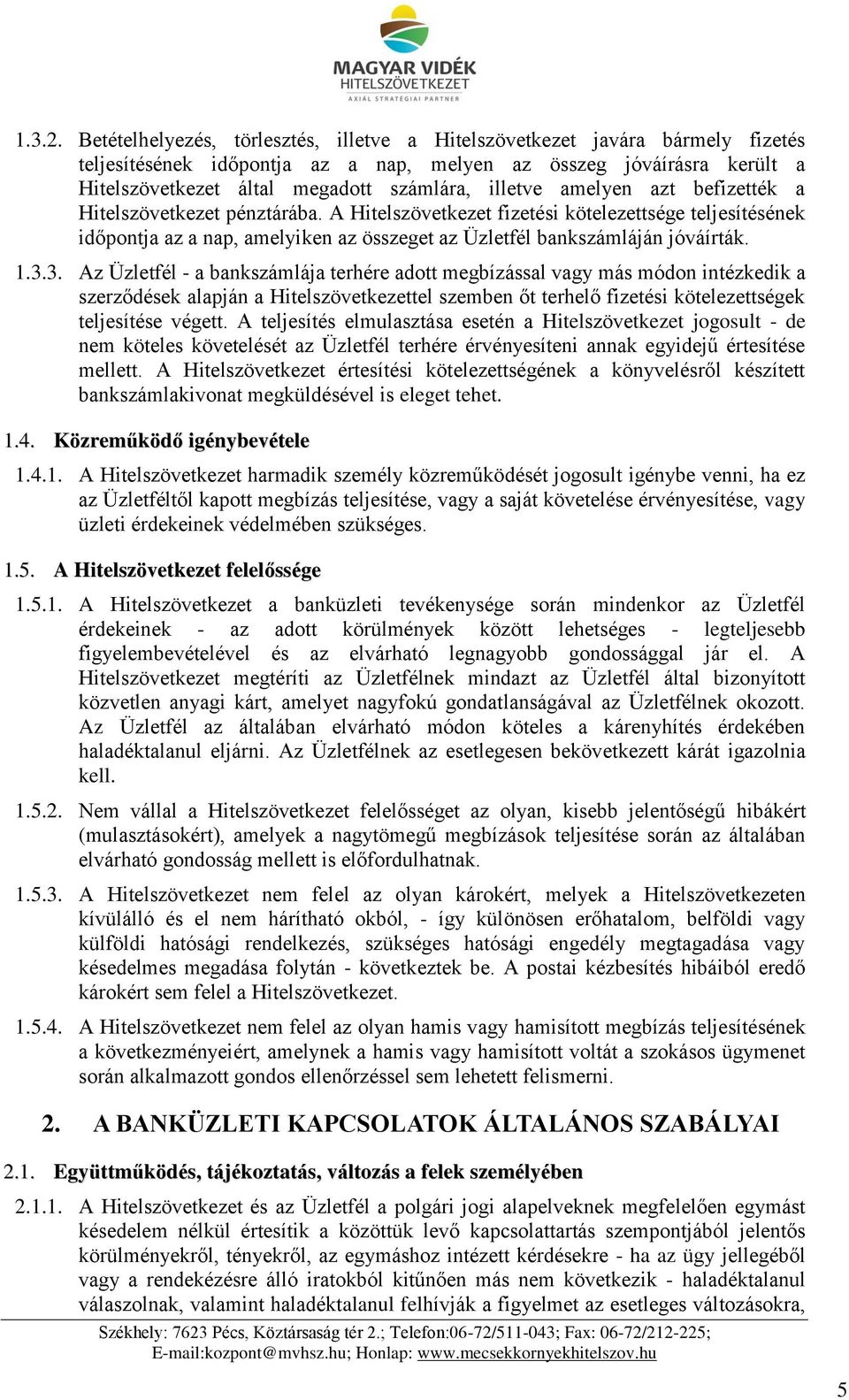 illetve amelyen azt befizették a Hitelszövetkezet pénztárába. A Hitelszövetkezet fizetési kötelezettsége teljesítésének időpontja az a nap, amelyiken az összeget az Üzletfél bankszámláján jóváírták.