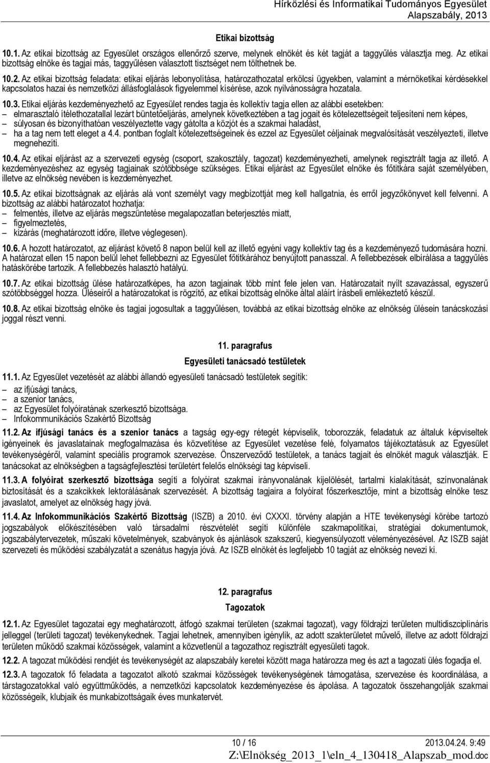 Az etikai bizottság feladata: etikai eljárás lebonyolítása, határozathozatal erkölcsi ügyekben, valamint a mérnöketikai kérdésekkel kapcsolatos hazai és nemzetközi állásfoglalások figyelemmel