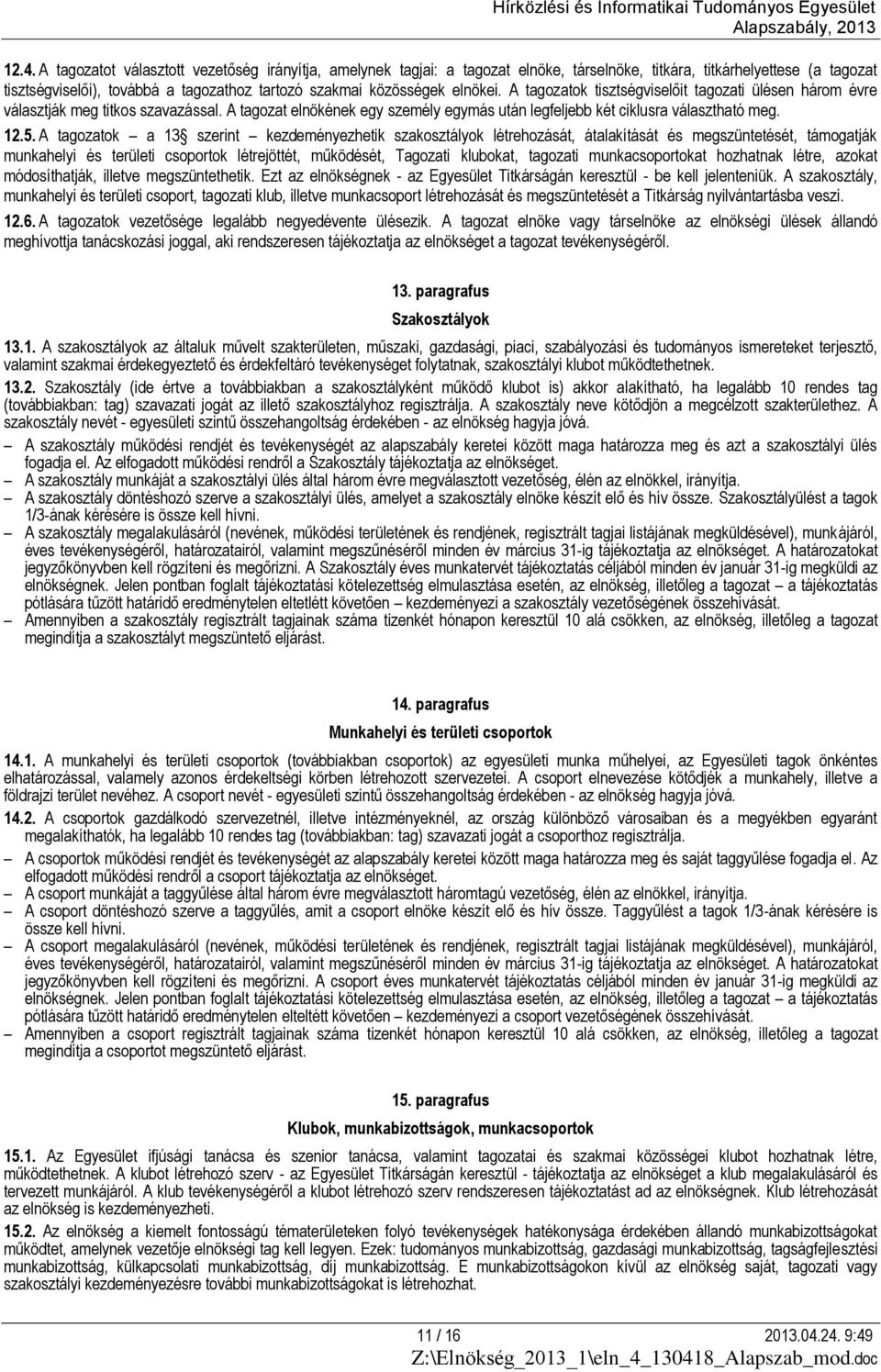 A tagozatok a 13 szerint kezdeményezhetik szakosztályok létrehozását, átalakítását és megszüntetését, támogatják munkahelyi és területi csoportok létrejöttét, működését, Tagozati klubokat, tagozati