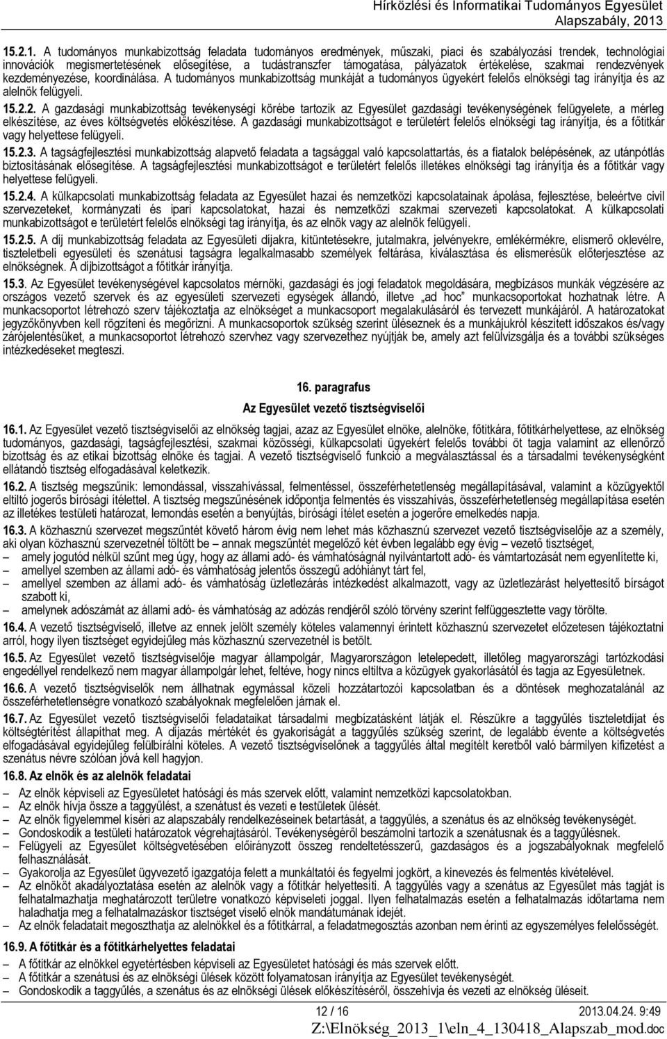 2. A gazdasági munkabizottság tevékenységi körébe tartozik az Egyesület gazdasági tevékenységének felügyelete, a mérleg elkészítése, az éves költségvetés előkészítése.