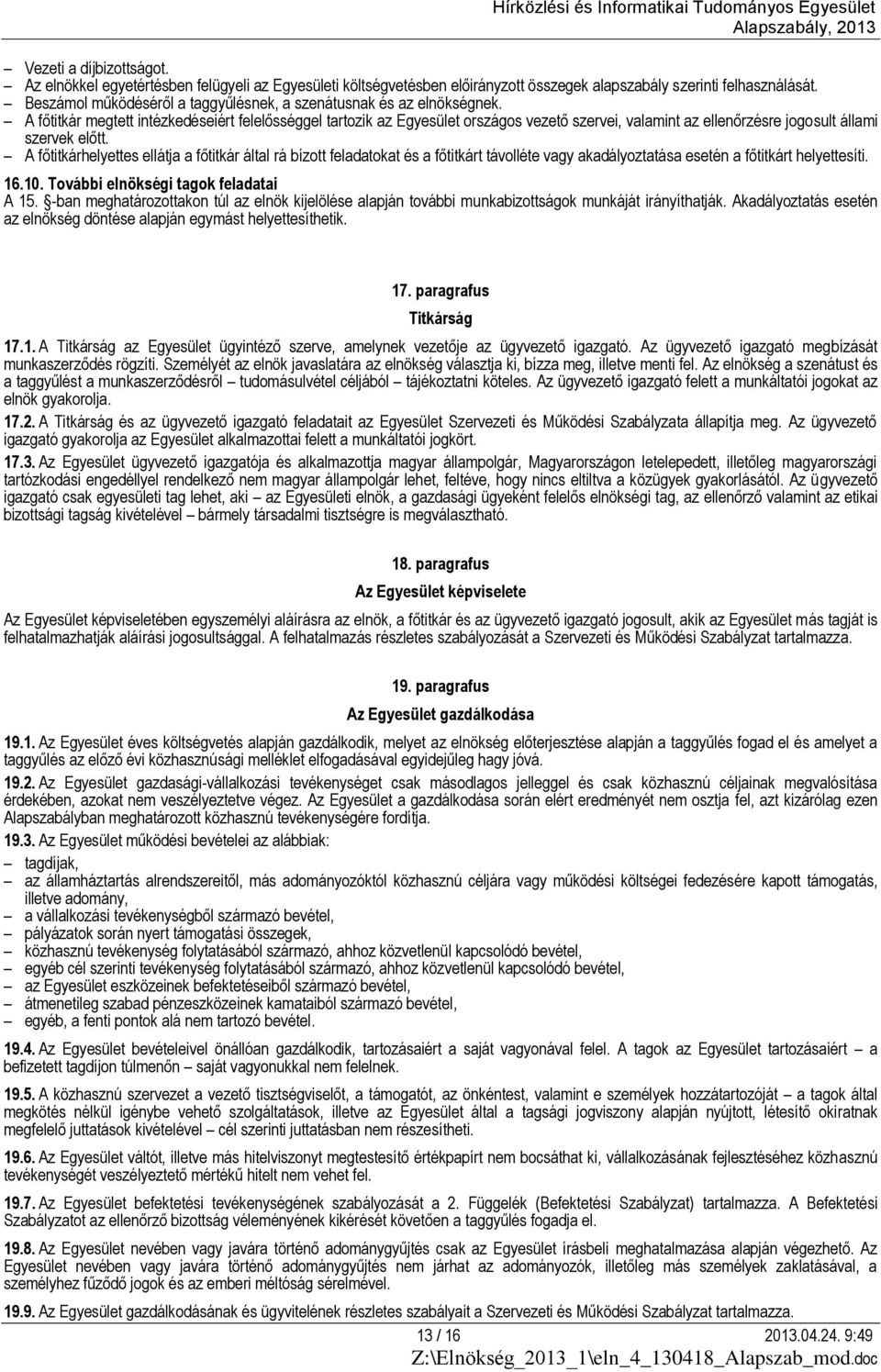 A főtitkár megtett intézkedéseiért felelősséggel tartozik az Egyesület országos vezető szervei, valamint az ellenőrzésre jogosult állami szervek előtt.