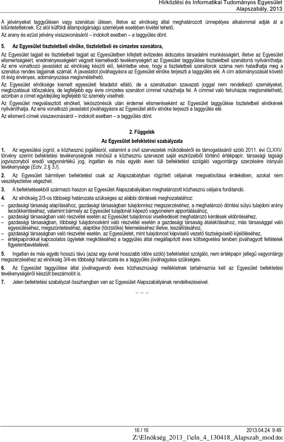 Az Egyesület tiszteletbeli elnöke, tiszteletbeli és címzetes szenátora, Az Egyesület tagjait és tiszteletbeli tagjait az Egyesületben kifejtett évtizedes áldozatos társadalmi munkásságért, illetve az