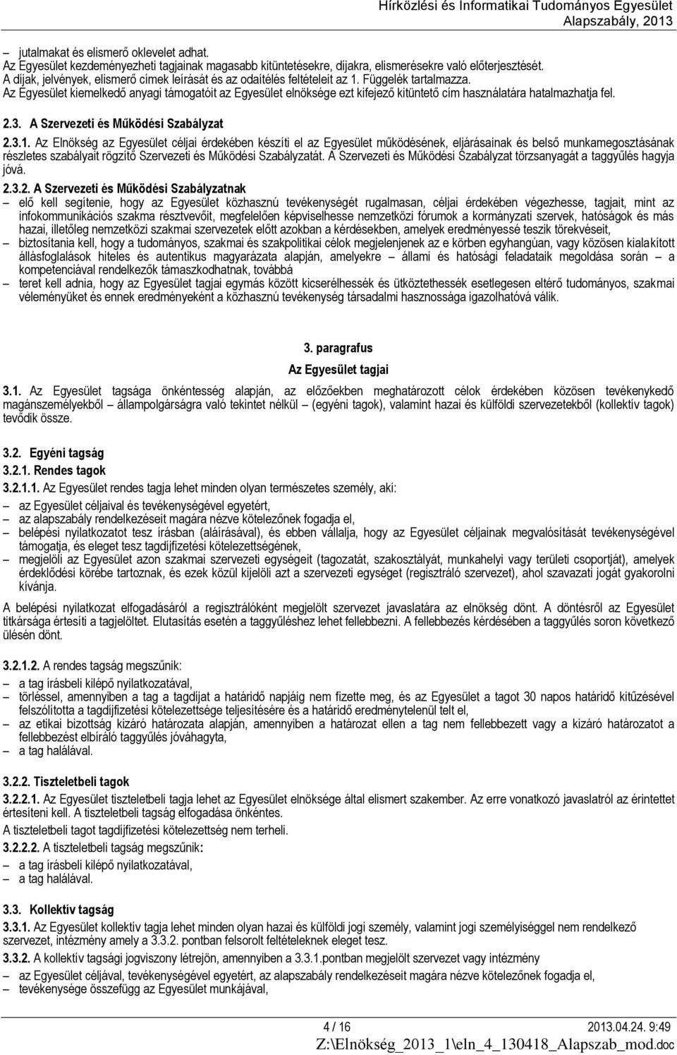 Az Egyesület kiemelkedő anyagi támogatóit az Egyesület elnöksége ezt kifejező kitüntető cím használatára hatalmazhatja fel. 2.3. A Szervezeti és Működési Szabályzat 2.3.1.