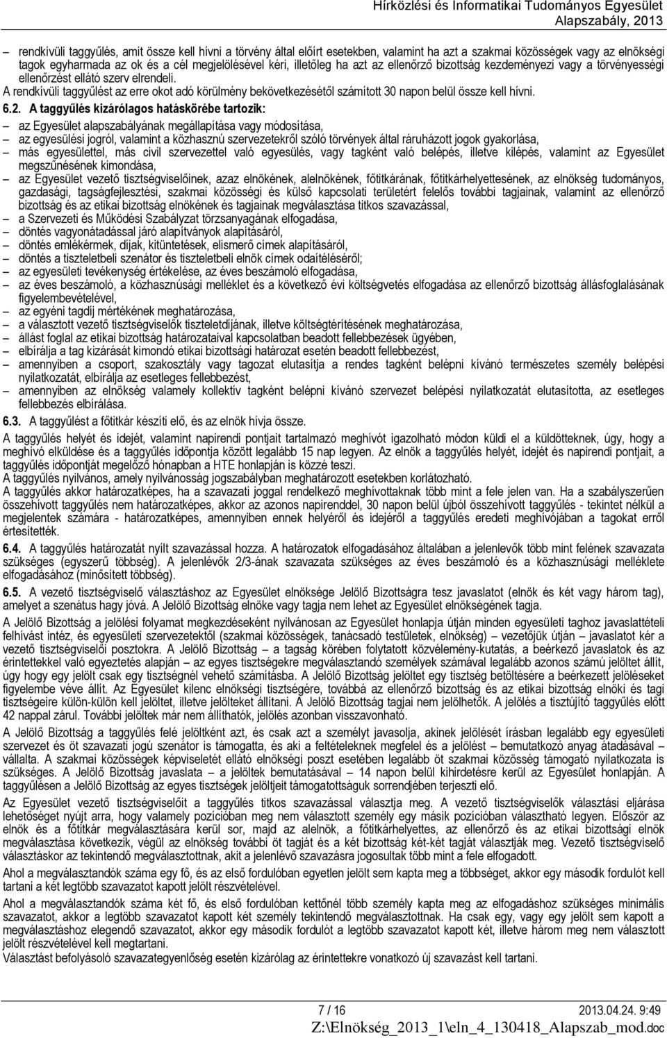 A rendkívüli taggyűlést az erre okot adó körülmény bekövetkezésétől számított 30 napon belül össze kell hívni. 6.2.