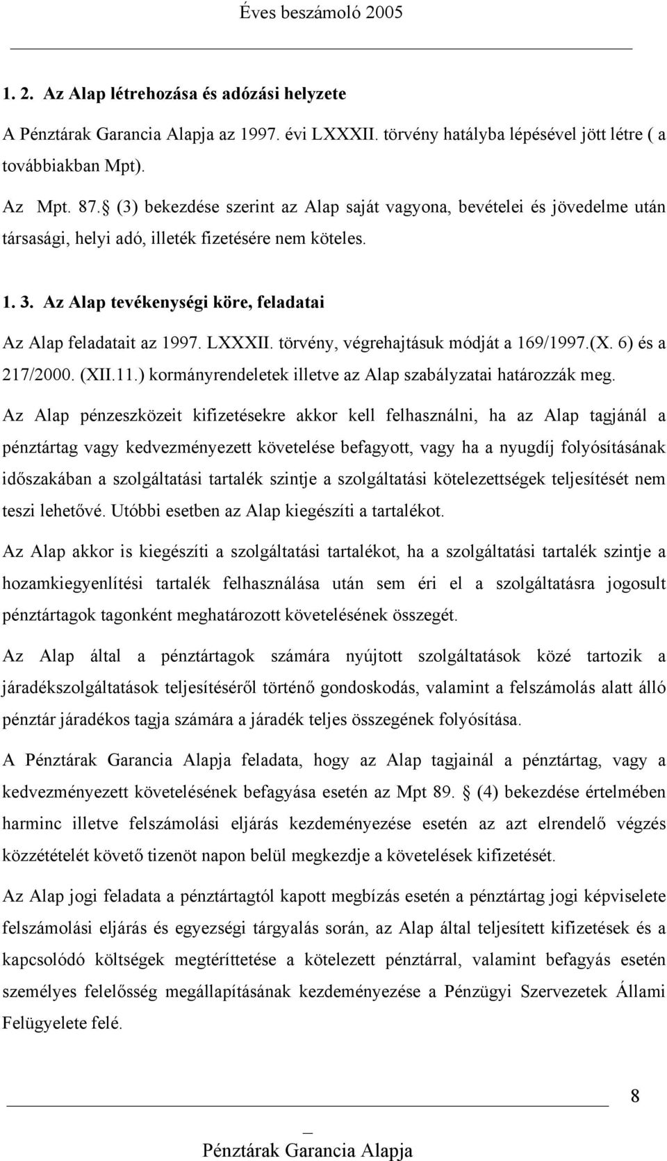 LXXXII. törvény, végrehajtásuk módját a 169/1997.(X. 6) és a 217/2000. (XII.11.) kormányrendeletek illetve az Alap szabályzatai határozzák meg.