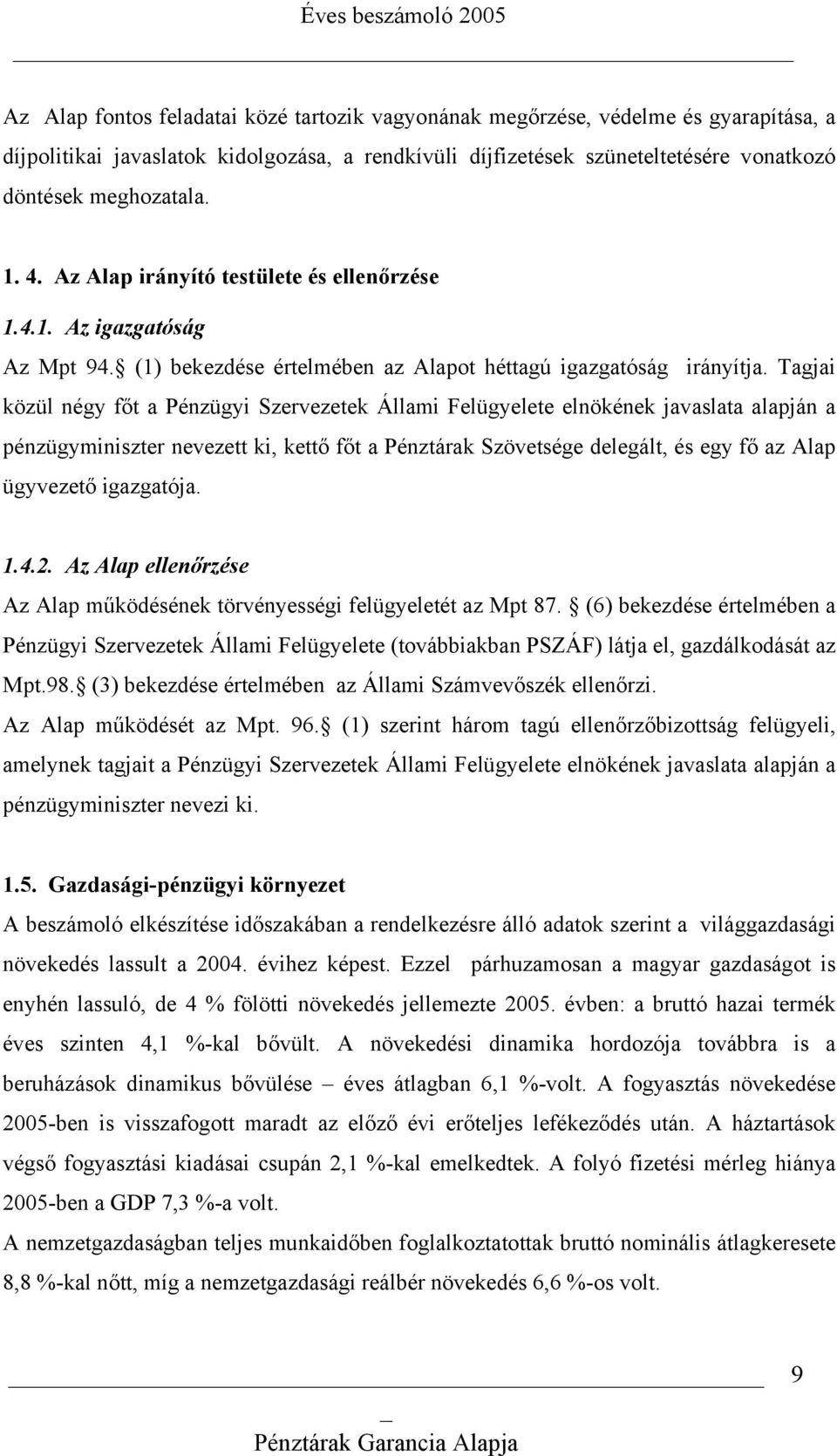 Tagjai közül négy főt a Pénzügyi Szervezetek Állami Felügyelete elnökének javaslata alapján a pénzügyminiszter nevezett ki, kettő főt a Pénztárak Szövetsége delegált, és egy fő az Alap ügyvezető