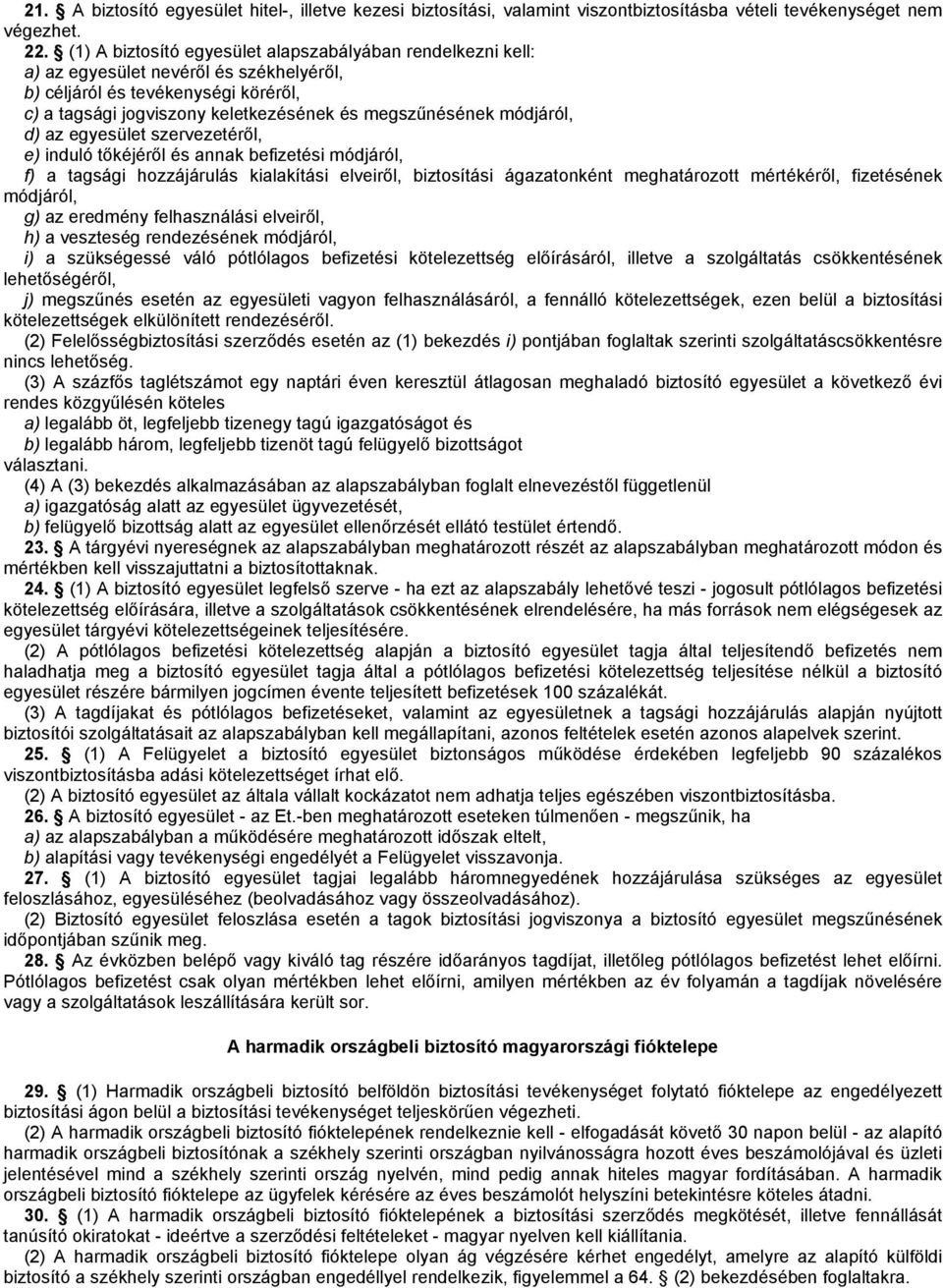 módjáról, d) az egyesület szervezetéről, e) induló tőkéjéről és annak befizetési módjáról, f) a tagsági hozzájárulás kialakítási elveiről, biztosítási ágazatonként meghatározott mértékéről,