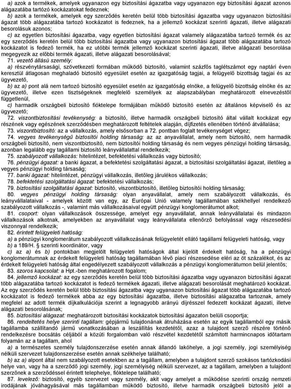 azonos; c) az egyetlen biztosítási ágazatba, vagy egyetlen biztosítási ágazat valamely alágazatába tartozó termék és az egy szerződés keretén belül több biztosítási ágazatba vagy ugyanazon