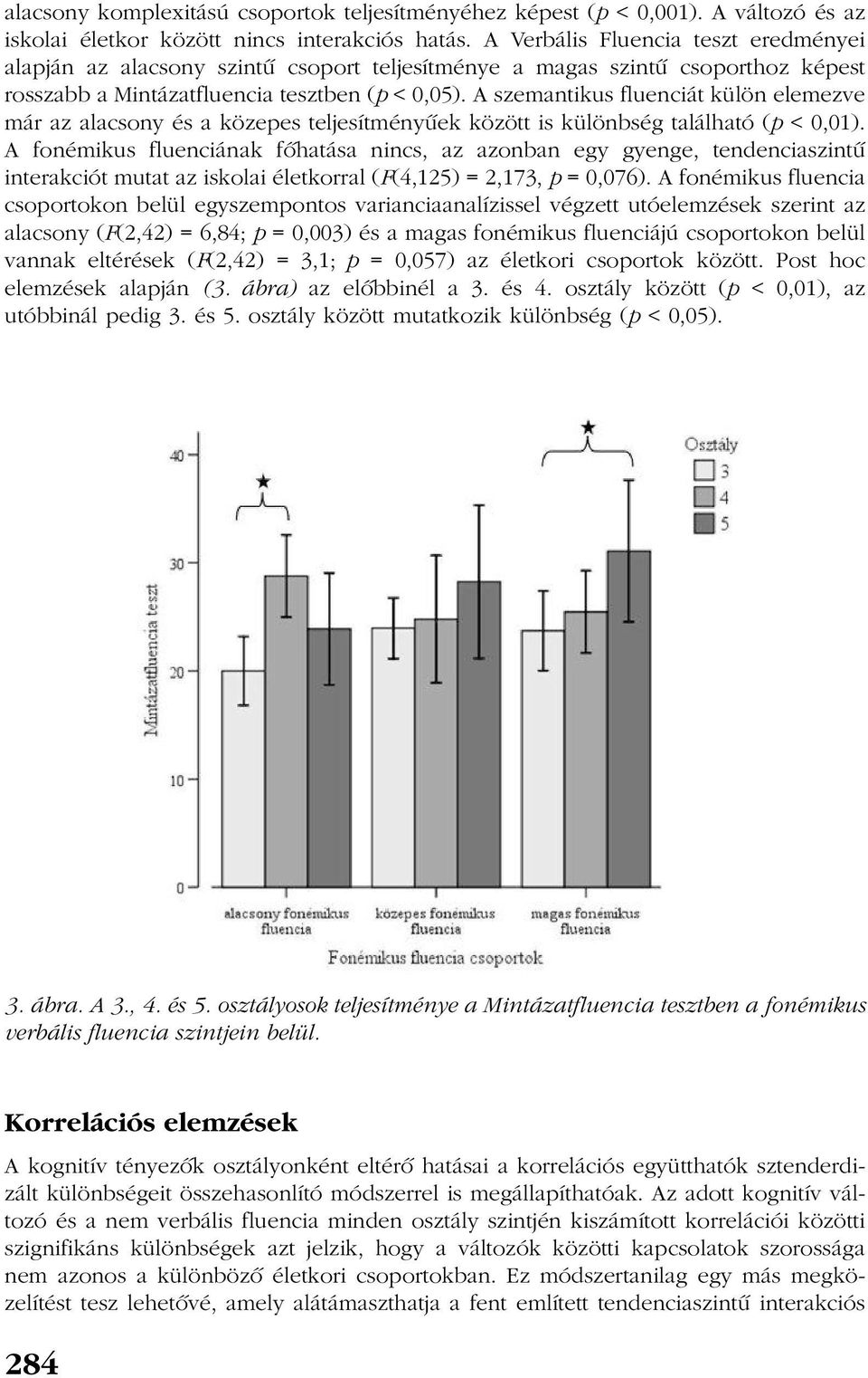 A szemantikus fluenciát külön elemezve már az alacsony és a közepes teljesítményûek között is különbség található (p < 0,01).