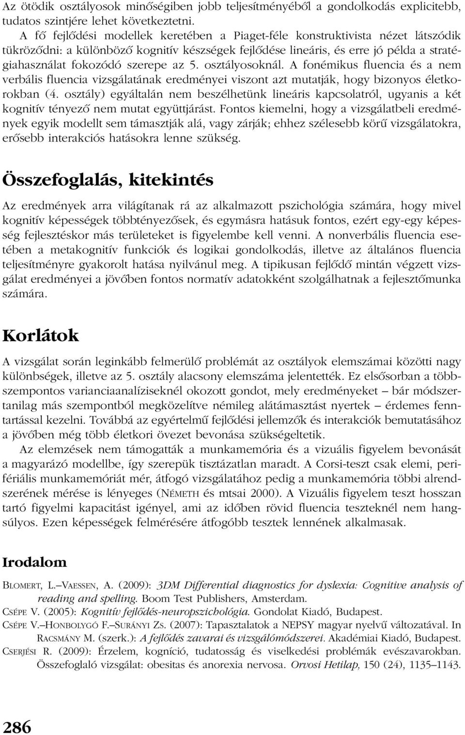 az 5. osztályosoknál. A fonémikus fluencia és a nem verbális fluencia vizsgálatának eredményei viszont azt mutatják, hogy bizonyos életkorokban (4.