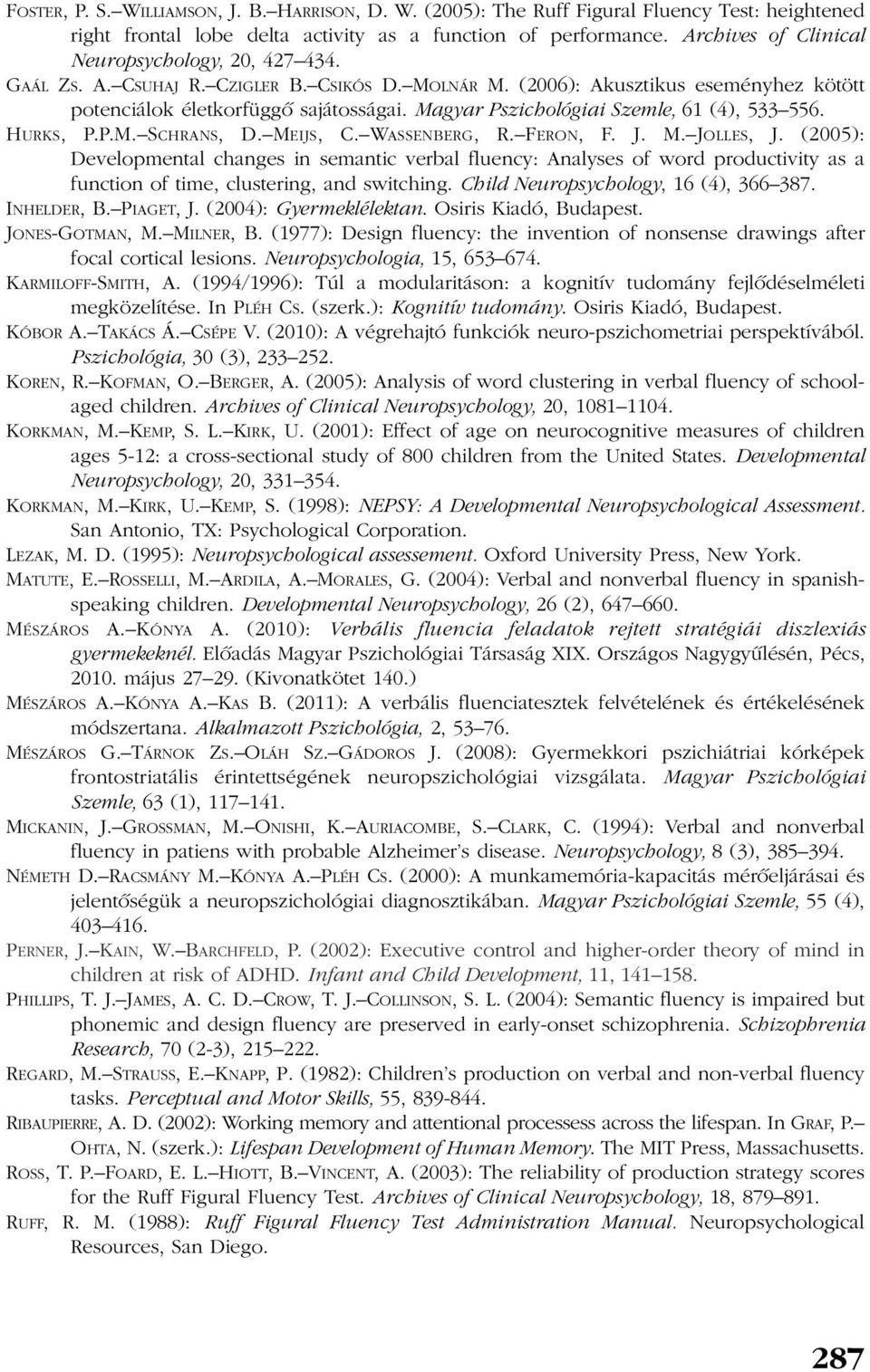 Magyar Pszichológiai Szemle, 61 (4), 533 556. HURKS, P.P.M. SCHRANS, D. MEIJS, C. WASSENBERG, R. FERON, F. J. M. JOLLES, J.