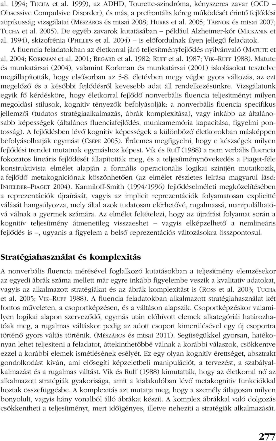 HURKS et al. 2005; TÁRNOK és mtsai 2007; TUCHA et al. 2005). De egyéb zavarok kutatásában például Alzheimer-kór (MICKANIN et al. 1994), skizofrénia (PHILLIPS et al.