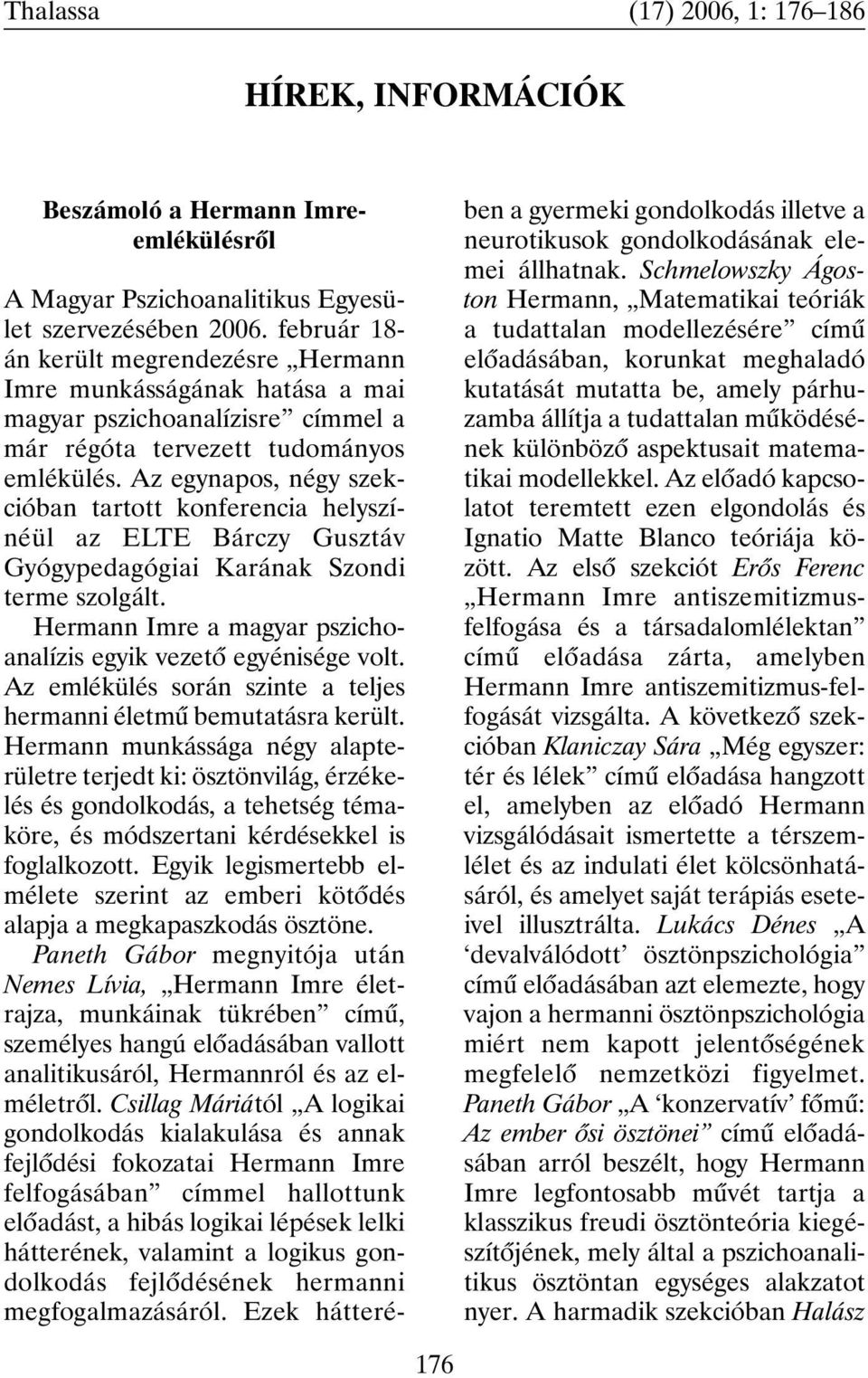 Az egynapos, négy szekcióban tartott konferencia helyszínéül az ELTE Bárczy Gusztáv Gyógypedagógiai Karának Szondi terme szolgált. Hermann Imre a magyar pszichoanalízis egyik vezetõ egyénisége volt.