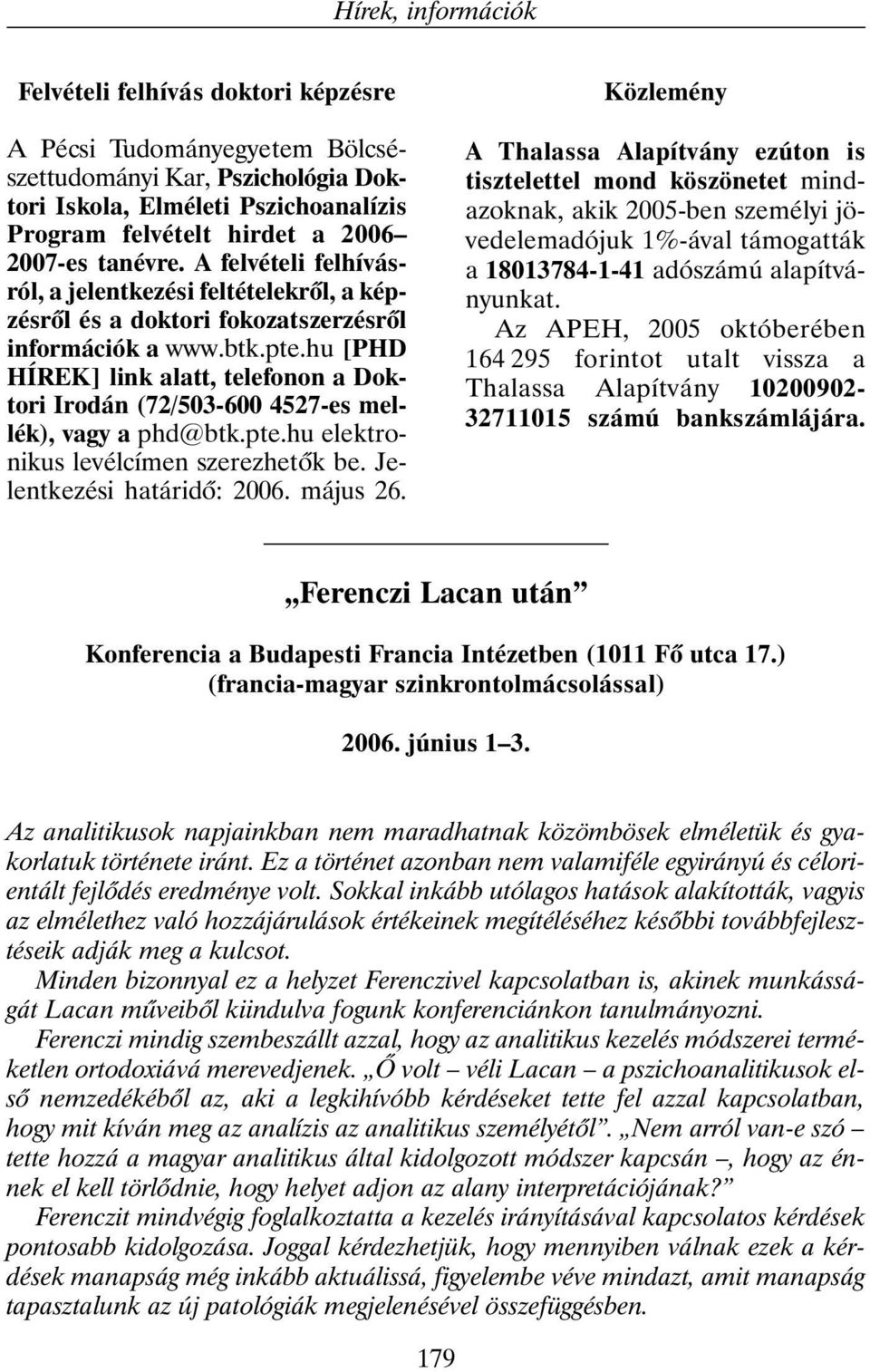 hu [PHD HÍREK] link alatt, telefonon a Doktori Irodán (72/503-600 4527-es mellék), vagy a phd@btk.pte.hu elektronikus levélcímen szerezhetõk be. Jelentkezési határidõ: 2006. május 26.