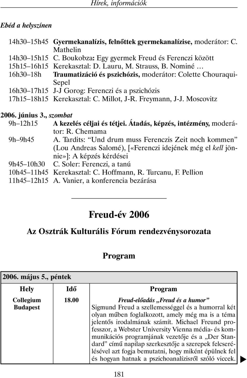 Moscovitz 2006. június 3., szombat 9h 12h15 A kezelés céljai és tétjei. Átadás, képzés, intézmény, moderátor: R. Chemama 9h 9h45 A.