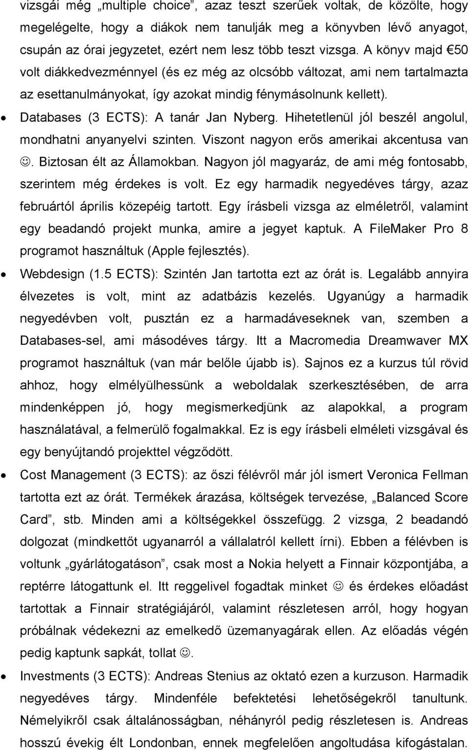 Databases (3 ECTS): A tanár Jan Nyberg. Hihetetlenül jól beszél angolul, mondhatni anyanyelvi szinten. Viszont nagyon erős amerikai akcentusa van. Biztosan élt az Államokban.