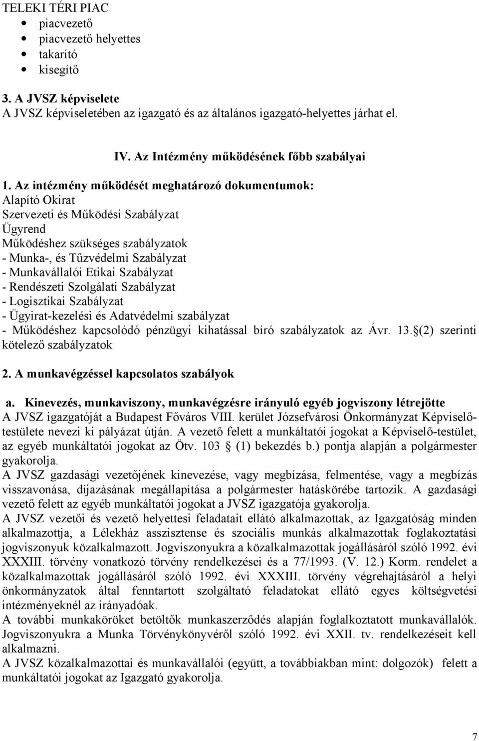 Az intézmény működését meghatározó dokumentumok: Alapító Okirat Szervezeti és Működési Szabályzat Ügyrend Működéshez szükséges szabályzatok - Munka-, és Tűzvédelmi Szabályzat - Munkavállalói Etikai