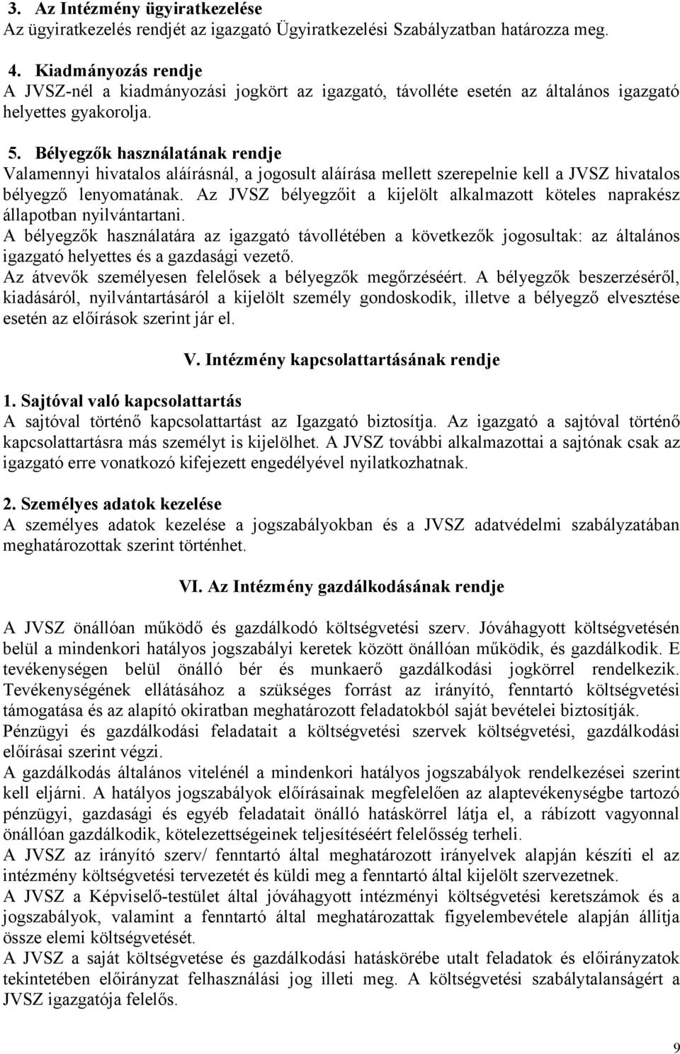 Bélyegzők használatának rendje Valamennyi hivatalos aláírásnál, a jogosult aláírása mellett szerepelnie kell a JVSZ hivatalos bélyegző lenyomatának.