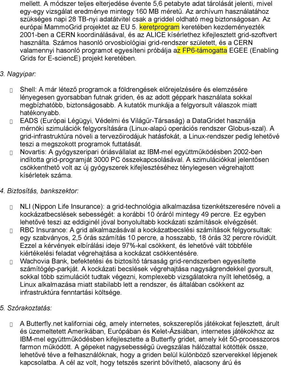 keretprogram keretében kezdeményezték 2001-ben a CERN koordinálásával, és az ALICE kísérlethez kifejlesztett grid-szoftvert használta.