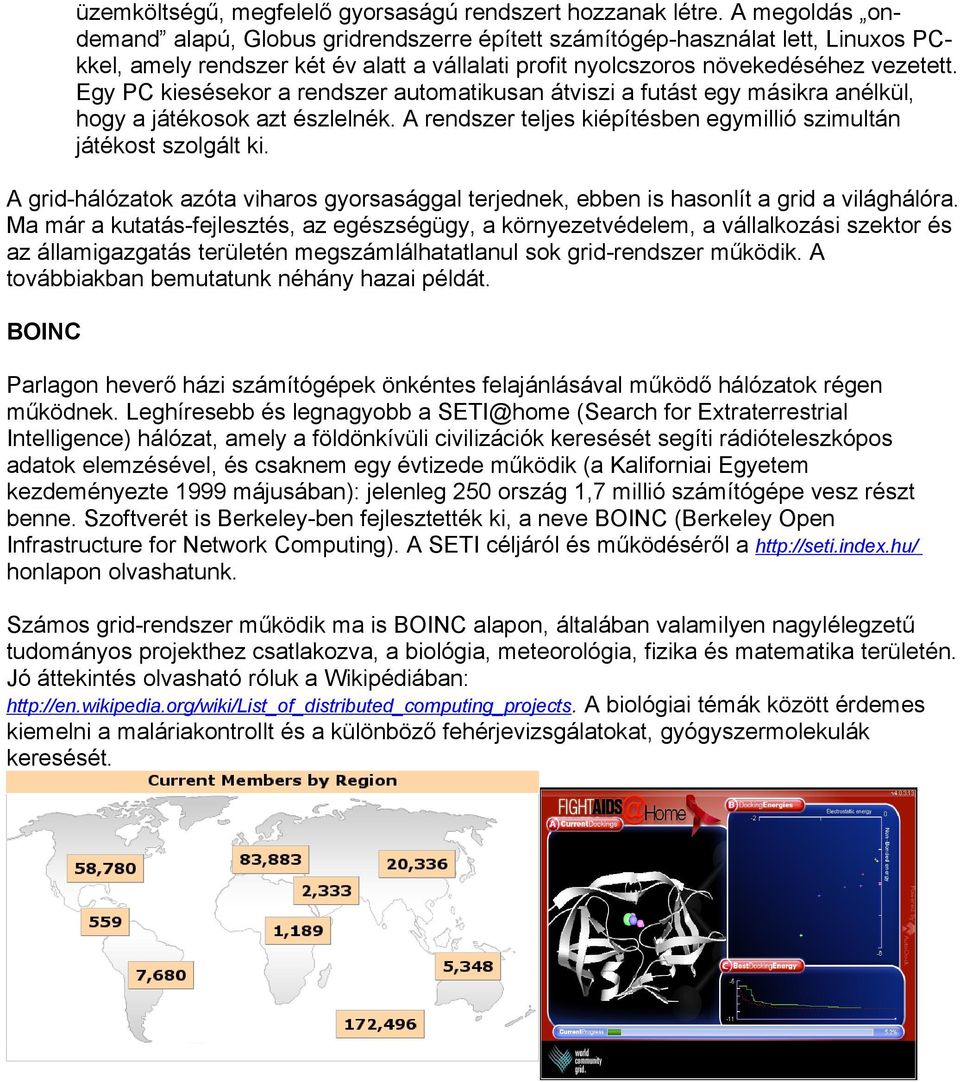 Egy PC kiesésekor a rendszer automatikusan átviszi a futást egy másikra anélkül, hogy a játékosok azt észlelnék. A rendszer teljes kiépítésben egymillió szimultán játékost szolgált ki.