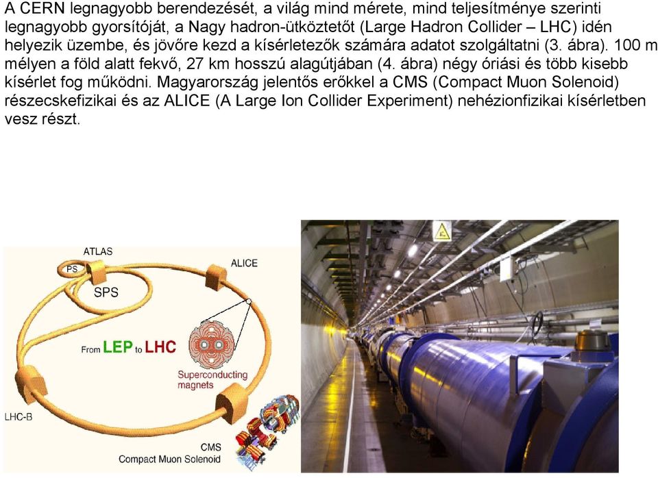 100 m mélyen a föld alatt fekvő, 27 km hosszú alagútjában (4. ábra) négy óriási és több kisebb kísérlet fog működni.