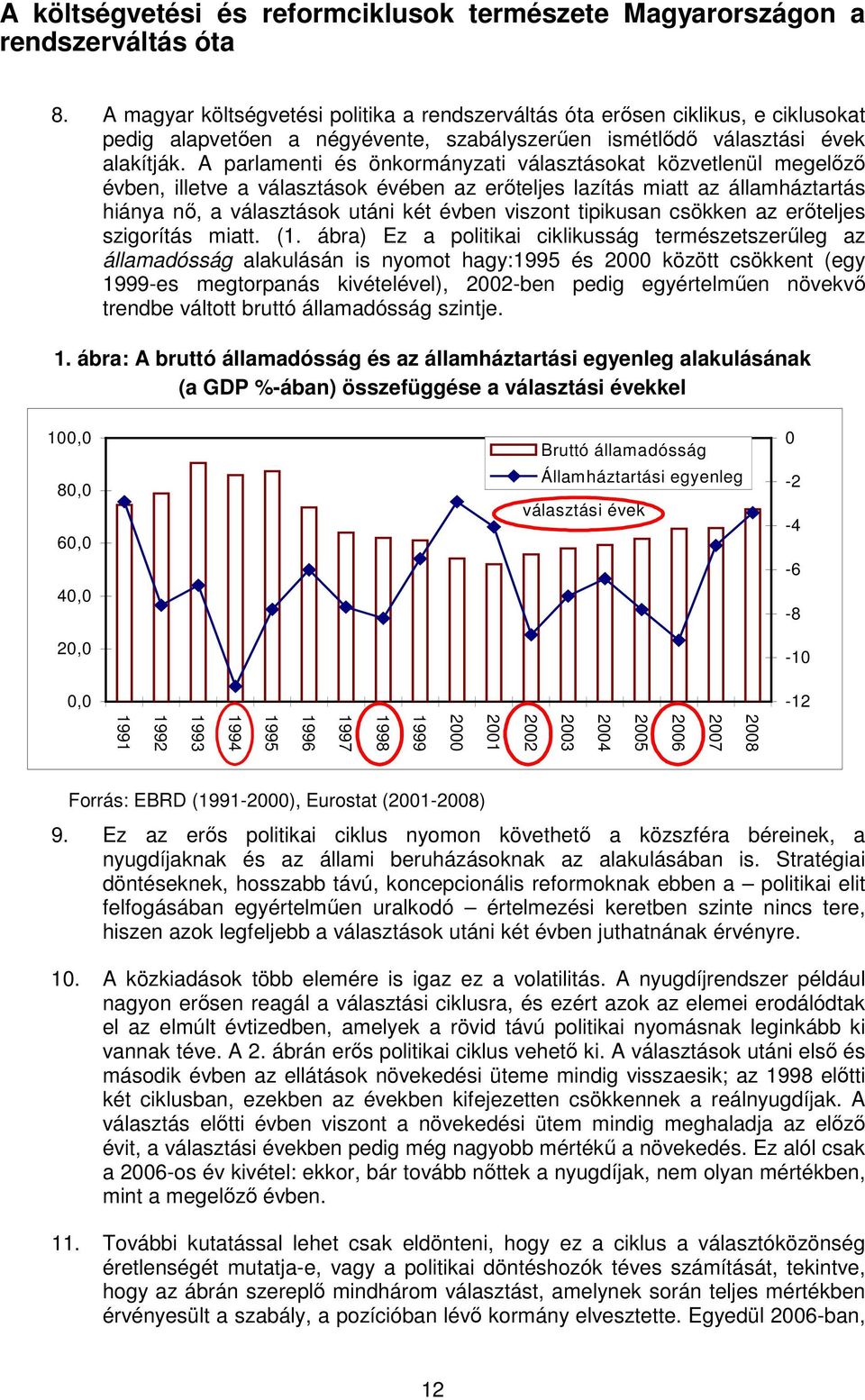 A parlamenti és önkormányzati választásokat közvetlenül megelızı évben, illetve a választások évében az erıteljes lazítás miatt az államháztartás hiánya nı, a választások utáni két évben viszont