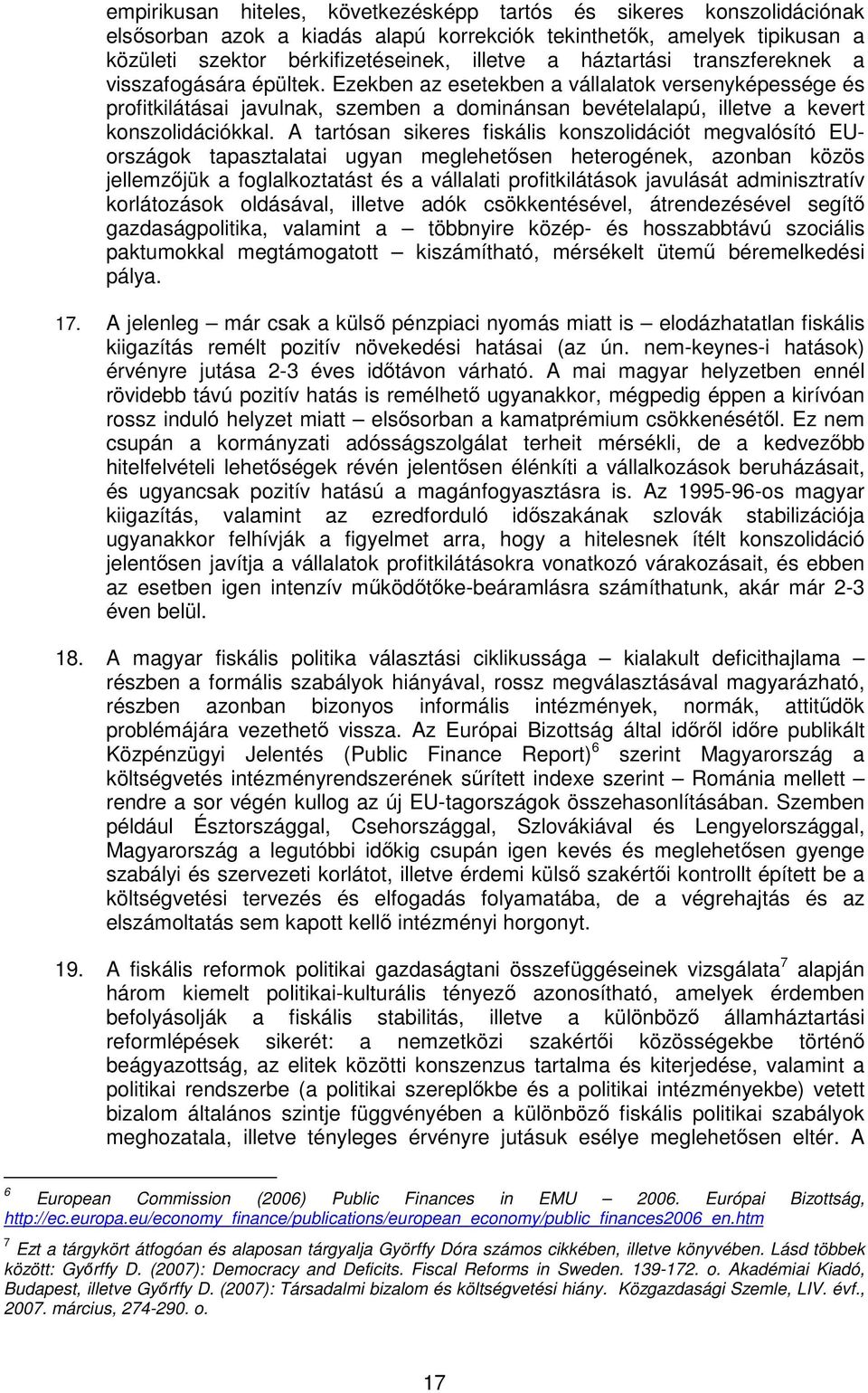 Ezekben az esetekben a vállalatok versenyképessége és profitkilátásai javulnak, szemben a dominánsan bevételalapú, illetve a kevert konszolidációkkal.