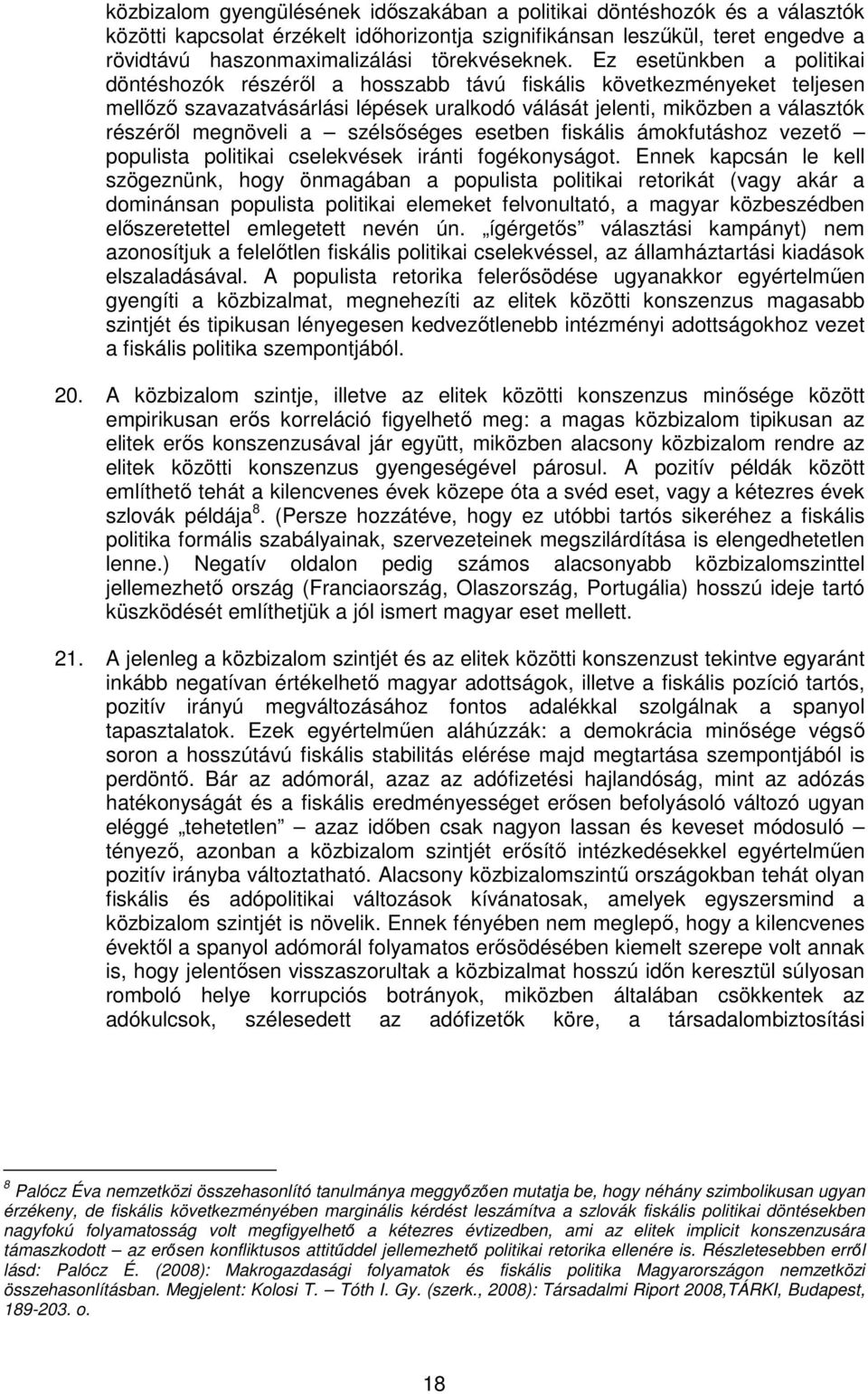 Ez esetünkben a politikai döntéshozók részérıl a hosszabb távú fiskális következményeket teljesen mellızı szavazatvásárlási lépések uralkodó válását jelenti, miközben a választók részérıl megnöveli a