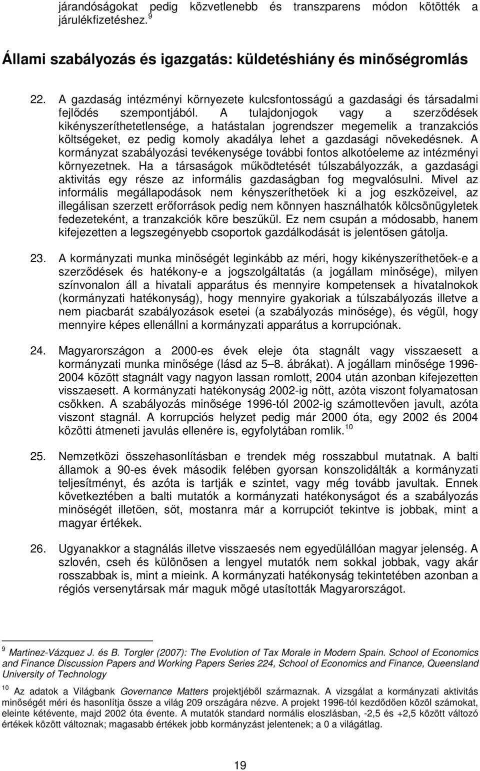 A tulajdonjogok vagy a szerzıdések kikényszeríthetetlensége, a hatástalan jogrendszer megemelik a tranzakciós költségeket, ez pedig komoly akadálya lehet a gazdasági növekedésnek.