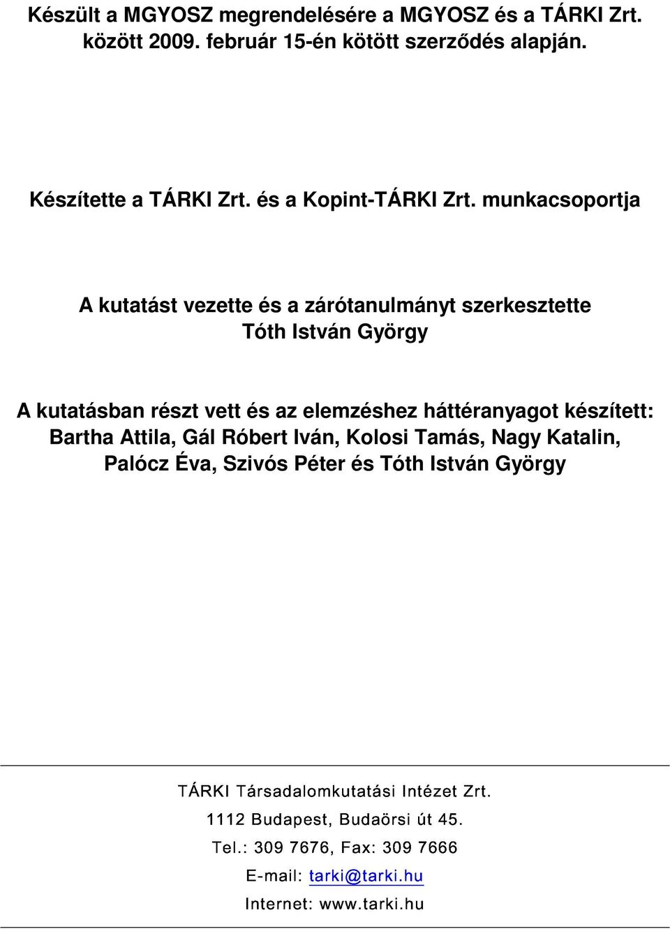 munkacsoportja A kutatást vezette és a zárótanulmányt szerkesztette Tóth István György A kutatásban részt vett és az elemzéshez