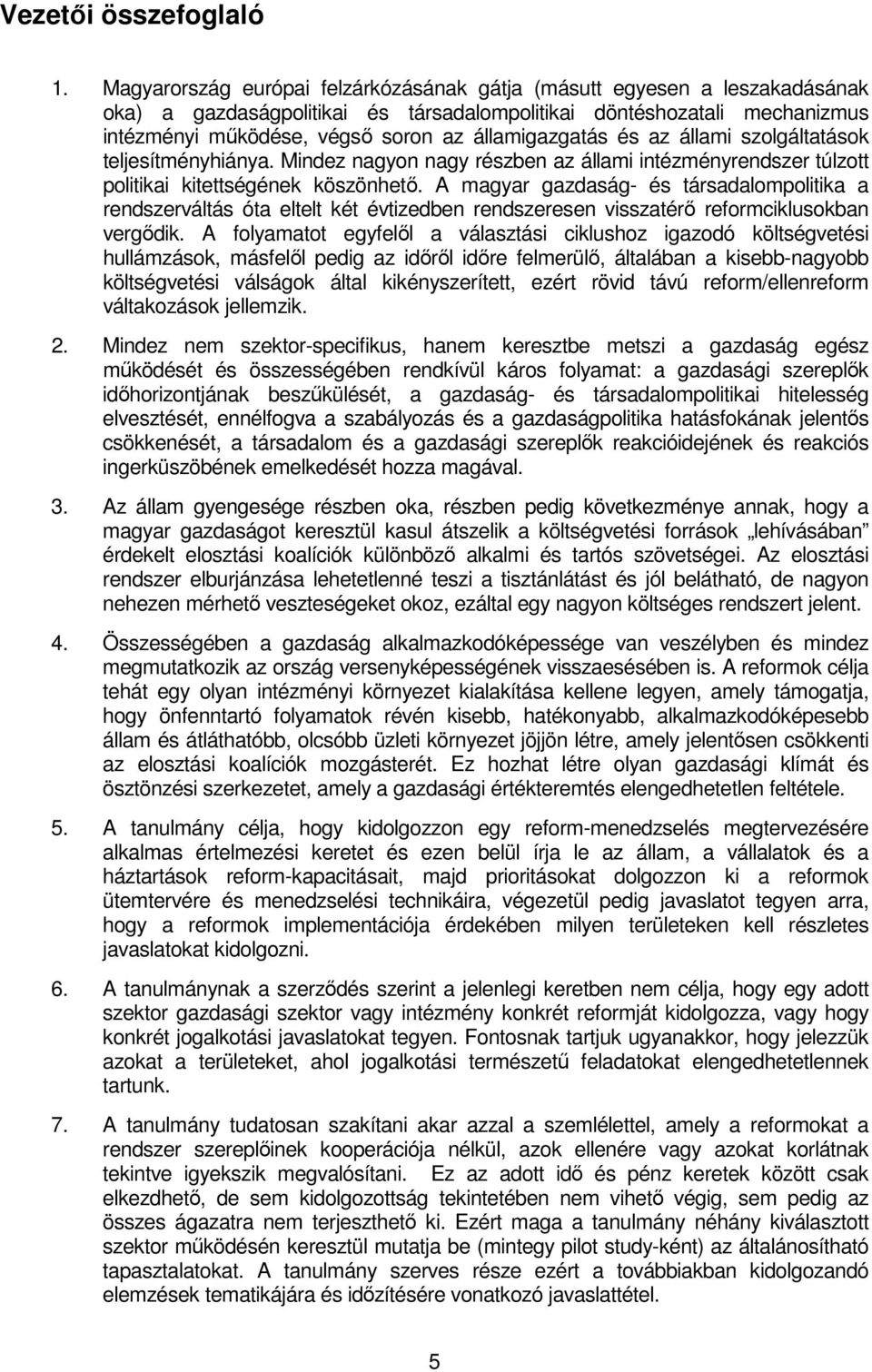 államigazgatás és az állami szolgáltatások teljesítményhiánya. Mindez nagyon nagy részben az állami intézményrendszer túlzott politikai kitettségének köszönhetı.