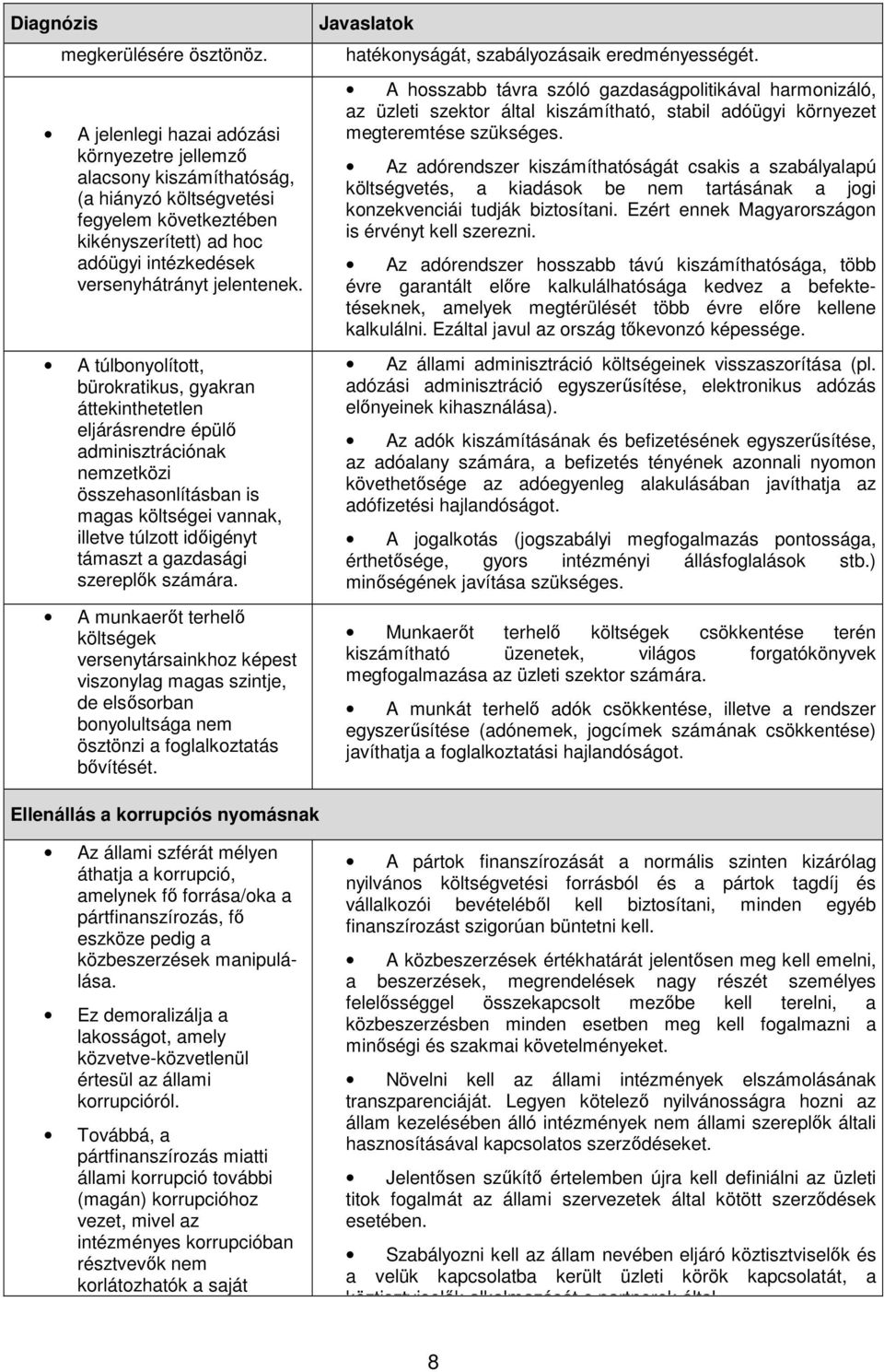 A túlbonyolított, bürokratikus, gyakran áttekinthetetlen eljárásrendre épülı adminisztrációnak nemzetközi összehasonlításban is magas költségei vannak, illetve túlzott idıigényt támaszt a gazdasági