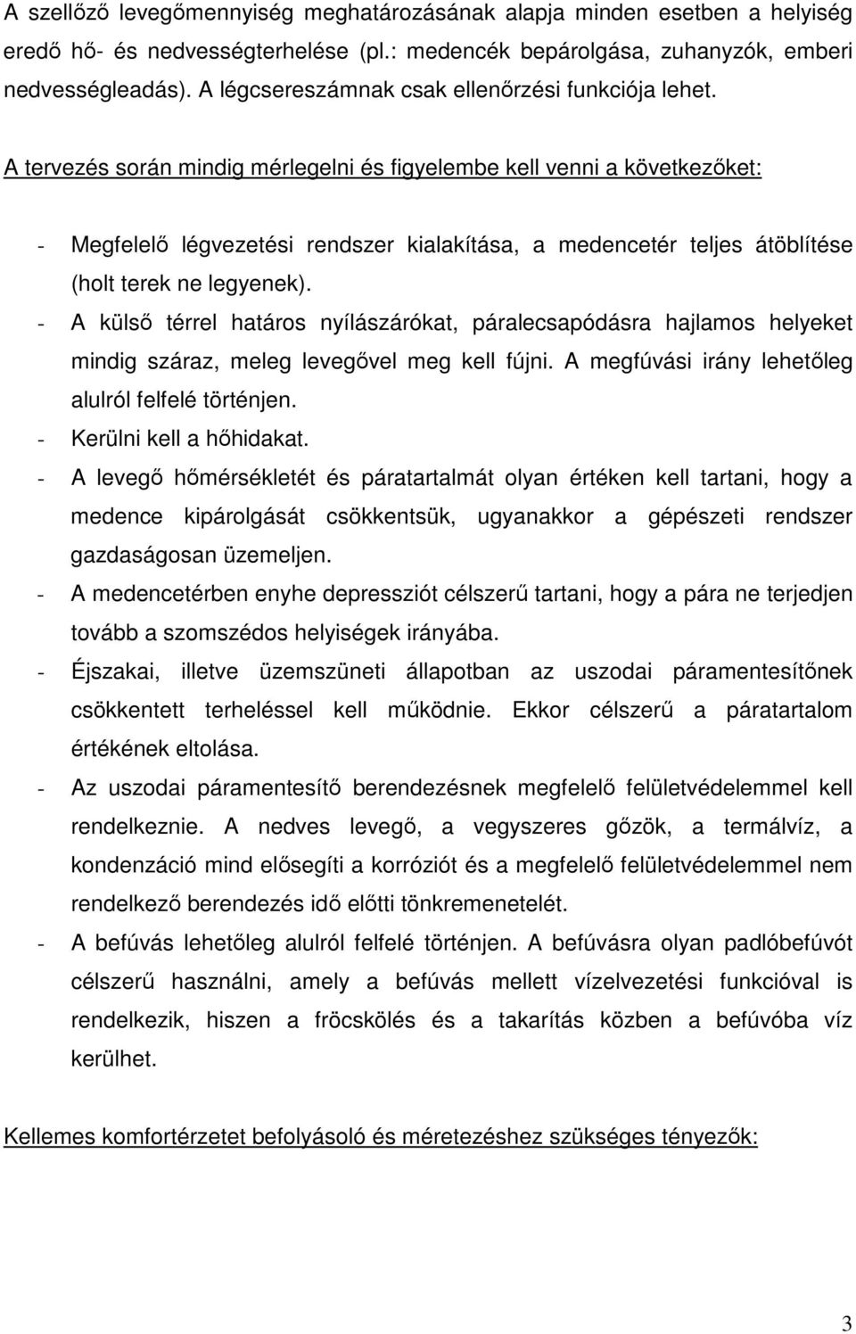 A tervezés során mindig mérlegelni és figyelembe kell venni a következőket: - Megfelelő légvezetési rendszer kialakítása, a medencetér teljes átöblítése (holt terek ne legyenek).