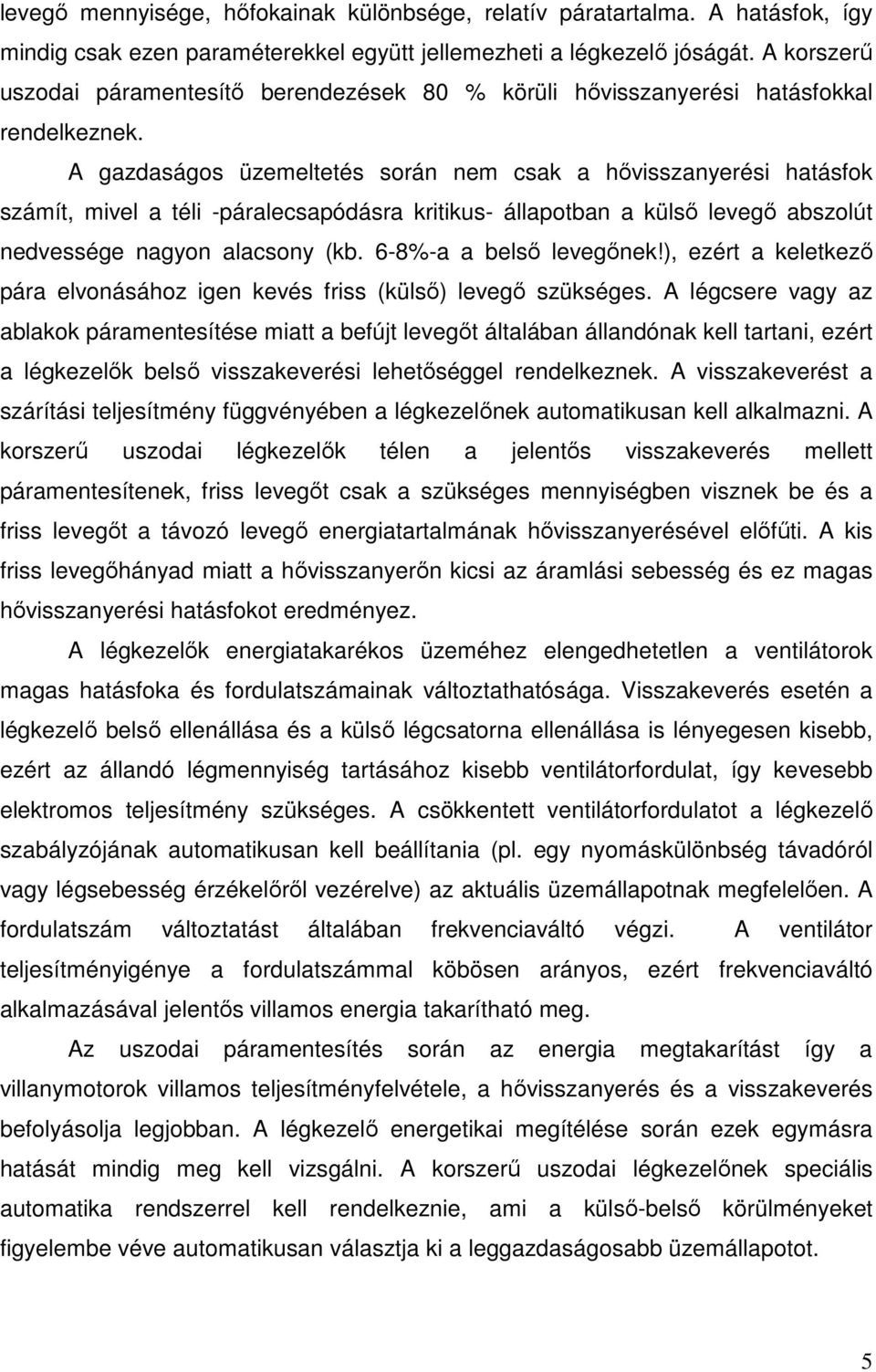 A gazdaságos üzemeltetés során nem csak a hővisszanyerési hatásfok számít, mivel a téli -páralecsapódásra kritikus- állapotban a külső levegő abszolút nedvessége nagyon alacsony (kb.