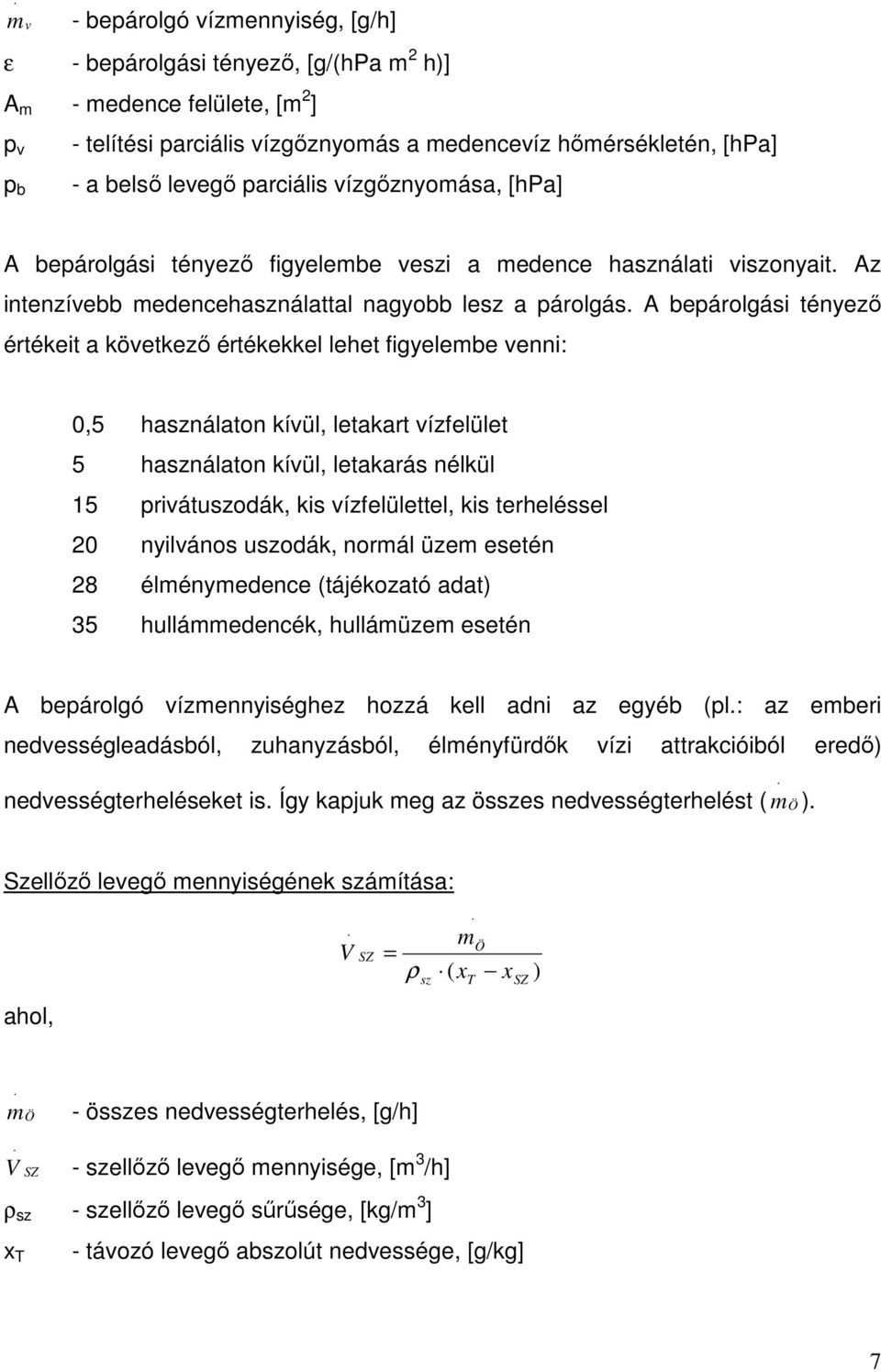 A bepárolgási tényező értékeit a következő értékekkel lehet figyelembe venni: 0,5 használaton kívül, letakart vízfelület 5 használaton kívül, letakarás nélkül 15 privátuszodák, kis vízfelülettel, kis