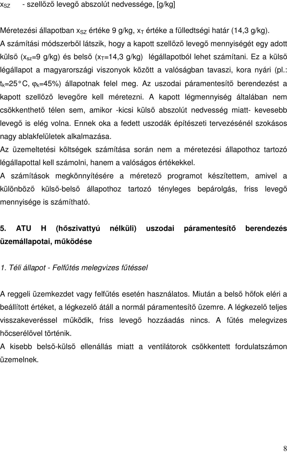 Ez a külső légállapot a magyarországi viszonyok között a valóságban tavaszi, kora nyári (pl.: t k =25 C, ϕ k =45%) állapotnak felel meg.