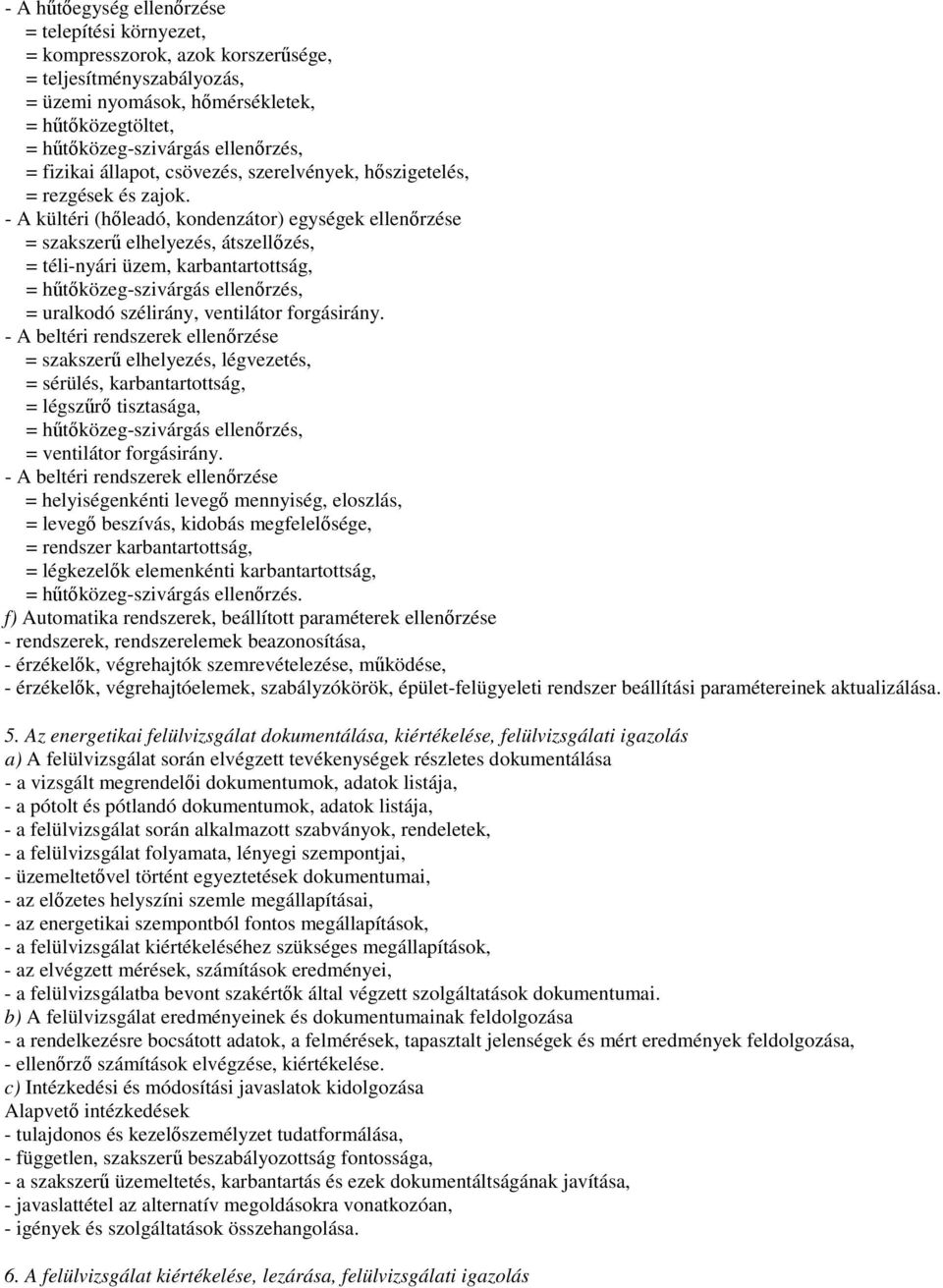 - A kültéri (hleadó, kondenzátor) egységek ellenrzése = szakszer elhelyezés, átszellzés, = téli-nyári üzem, karbantartottság, = htközeg-szivárgás ellenrzés, = uralkodó szélirány, ventilátor